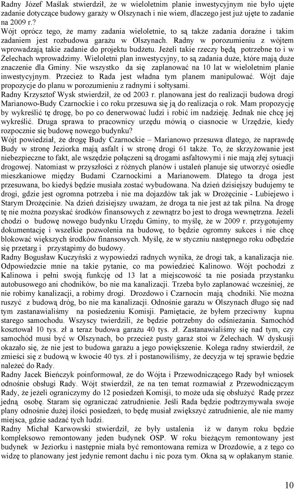 Radny w porozumieniu z wójtem wprowadzają takie zadanie do projektu budżetu. Jeżeli takie rzeczy będą potrzebne to i w Żelechach wprowadzimy.