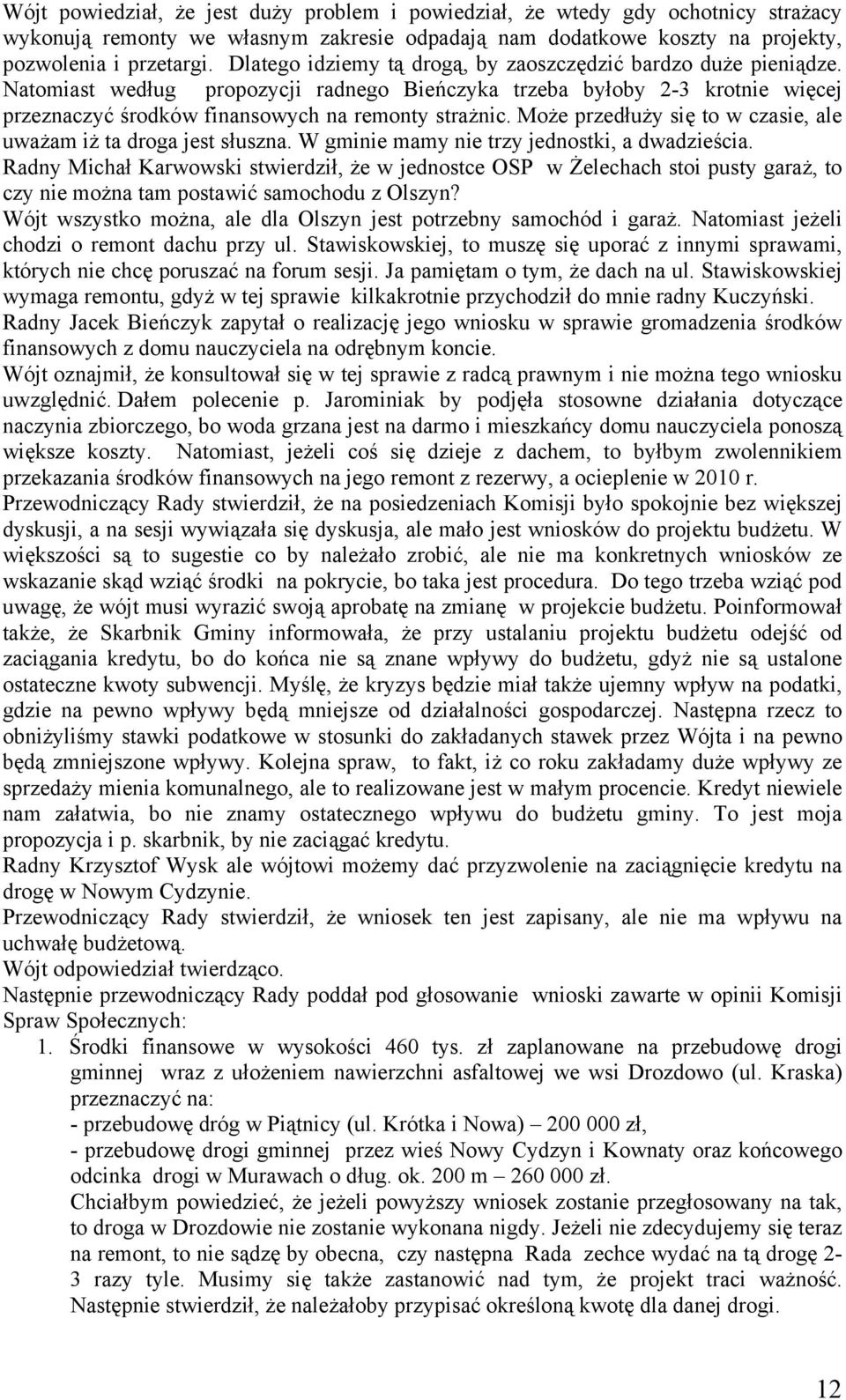 Może przedłuży się to w czasie, ale uważam iż ta droga jest słuszna. W gminie mamy nie trzy jednostki, a dwadzieścia.