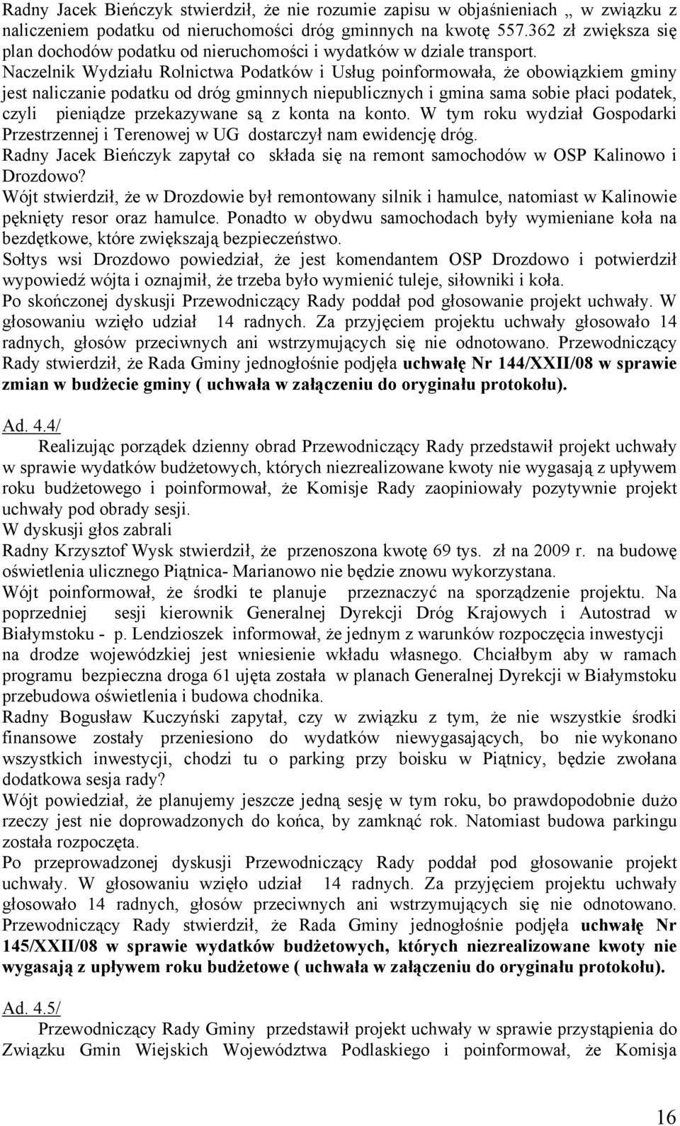 Naczelnik Wydziału Rolnictwa Podatków i Usług poinformowała, że obowiązkiem gminy jest naliczanie podatku od dróg gminnych niepublicznych i gmina sama sobie płaci podatek, czyli pieniądze