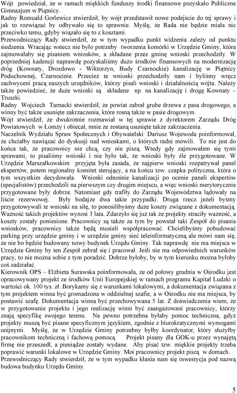 Myślę, że Rada nie będzie miała nic przeciwko temu, gdyby wiązało się to z kosztami. Przewodniczący Rady stwierdził, że w tym wypadku punkt widzenia zależy od punktu siedzenia.