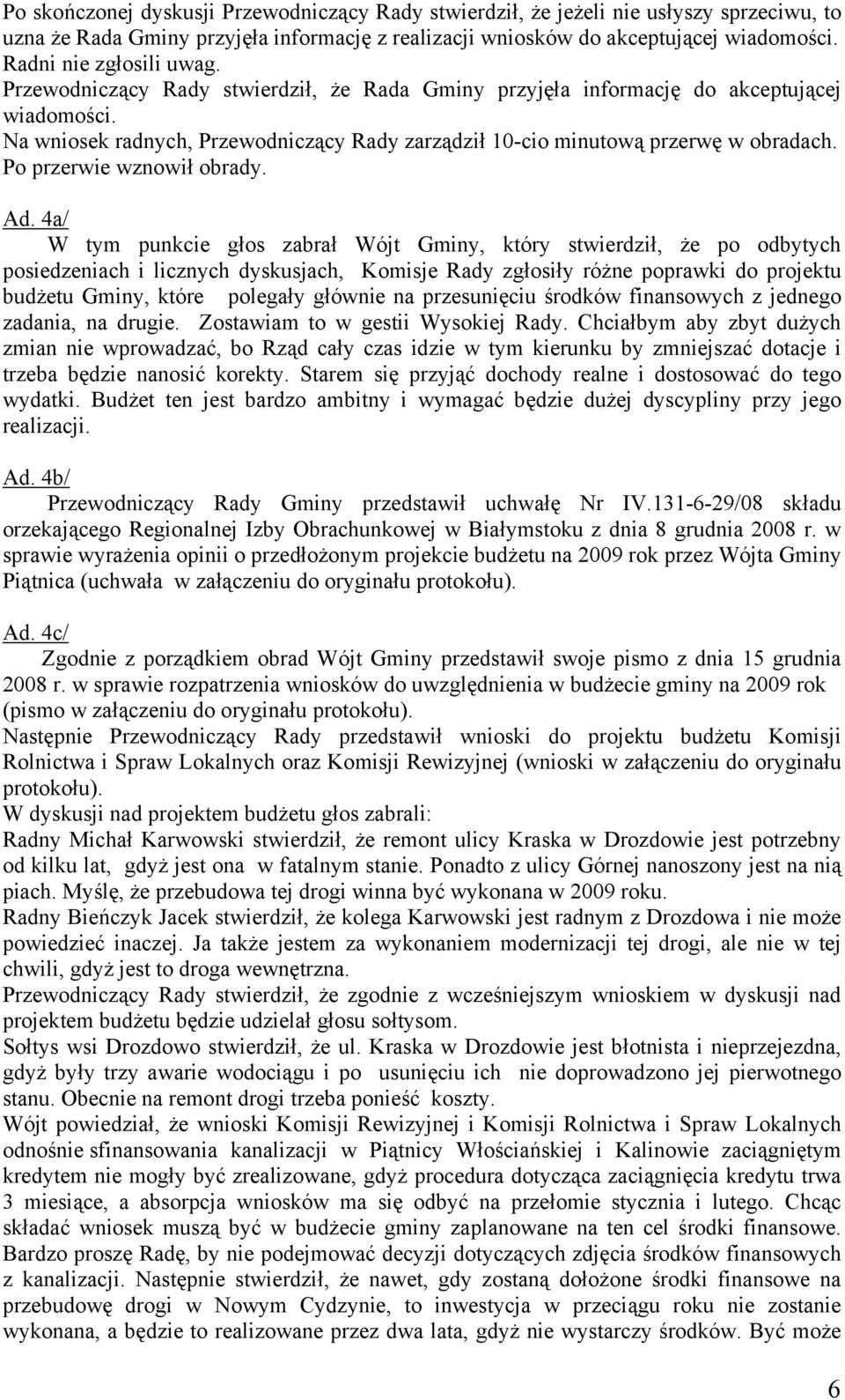 Na wniosek radnych, Przewodniczący Rady zarządził 10-cio minutową przerwę w obradach. Po przerwie wznowił obrady. Ad.