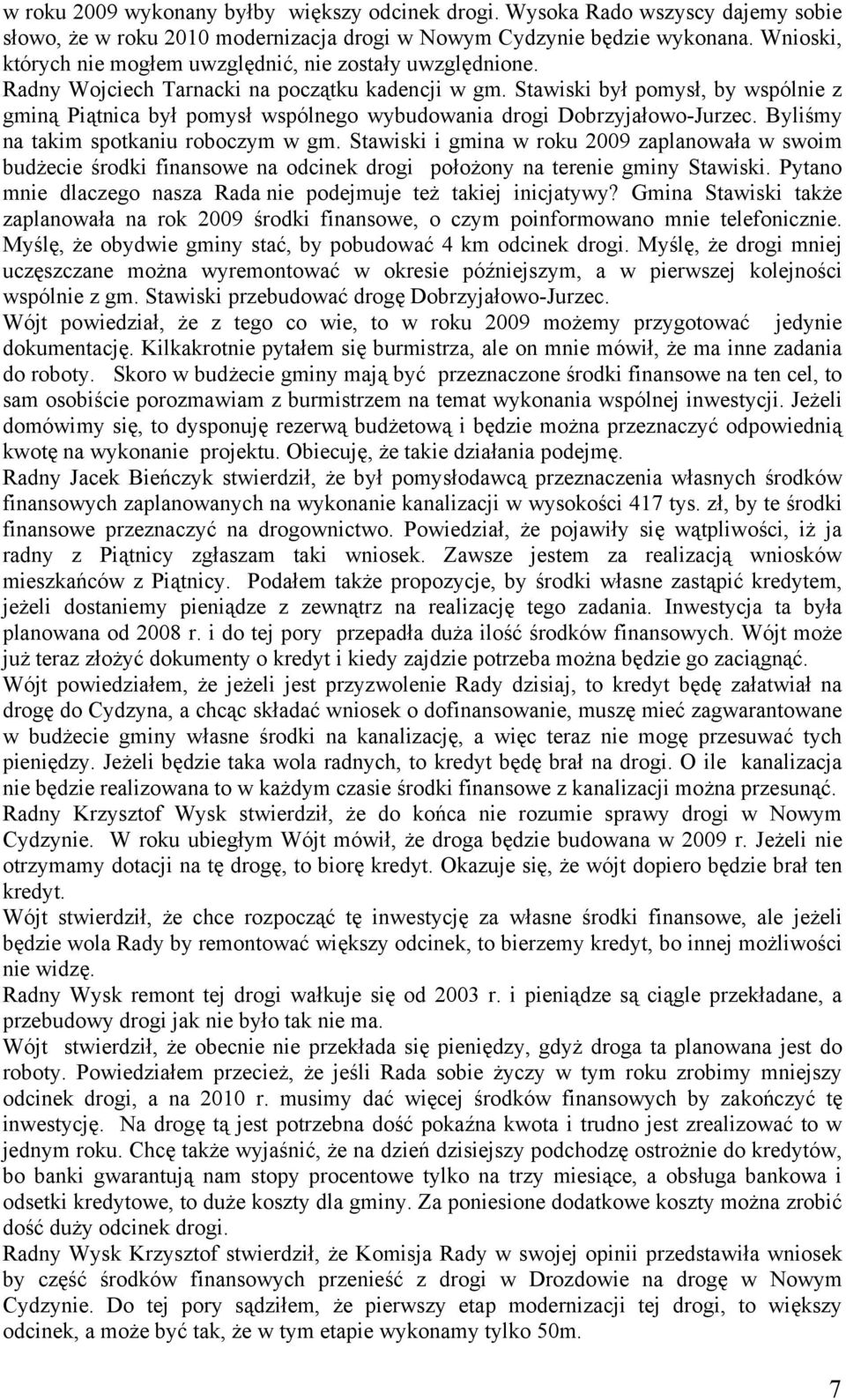 Stawiski był pomysł, by wspólnie z gminą Piątnica był pomysł wspólnego wybudowania drogi Dobrzyjałowo-Jurzec. Byliśmy na takim spotkaniu roboczym w gm.