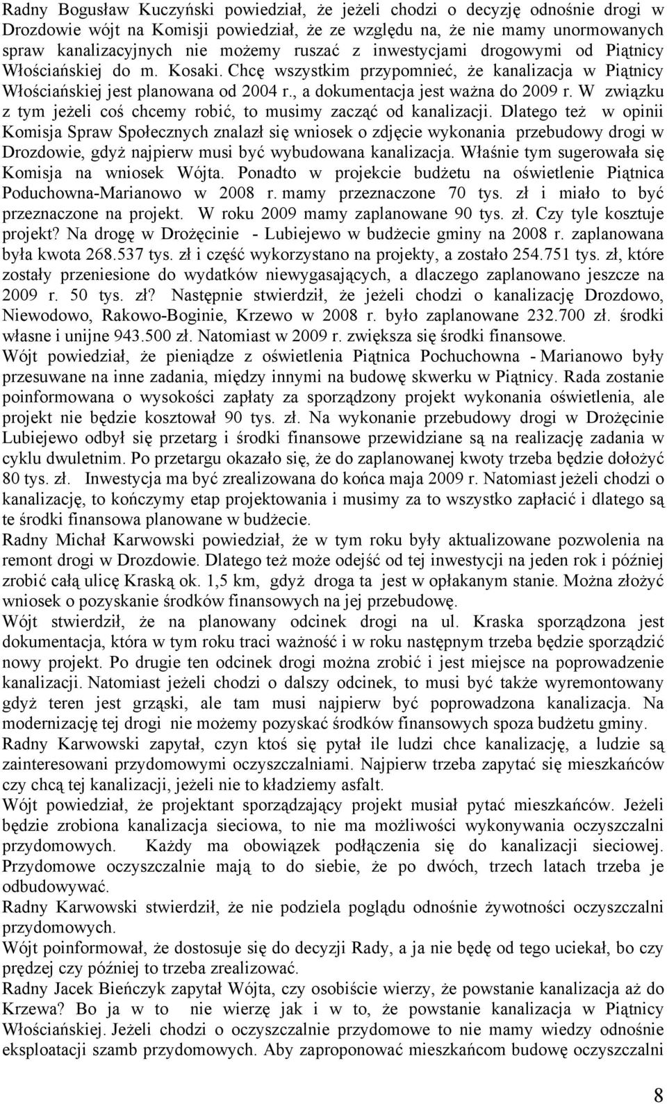 , a dokumentacja jest ważna do 2009 r. W związku z tym jeżeli coś chcemy robić, to musimy zacząć od kanalizacji.