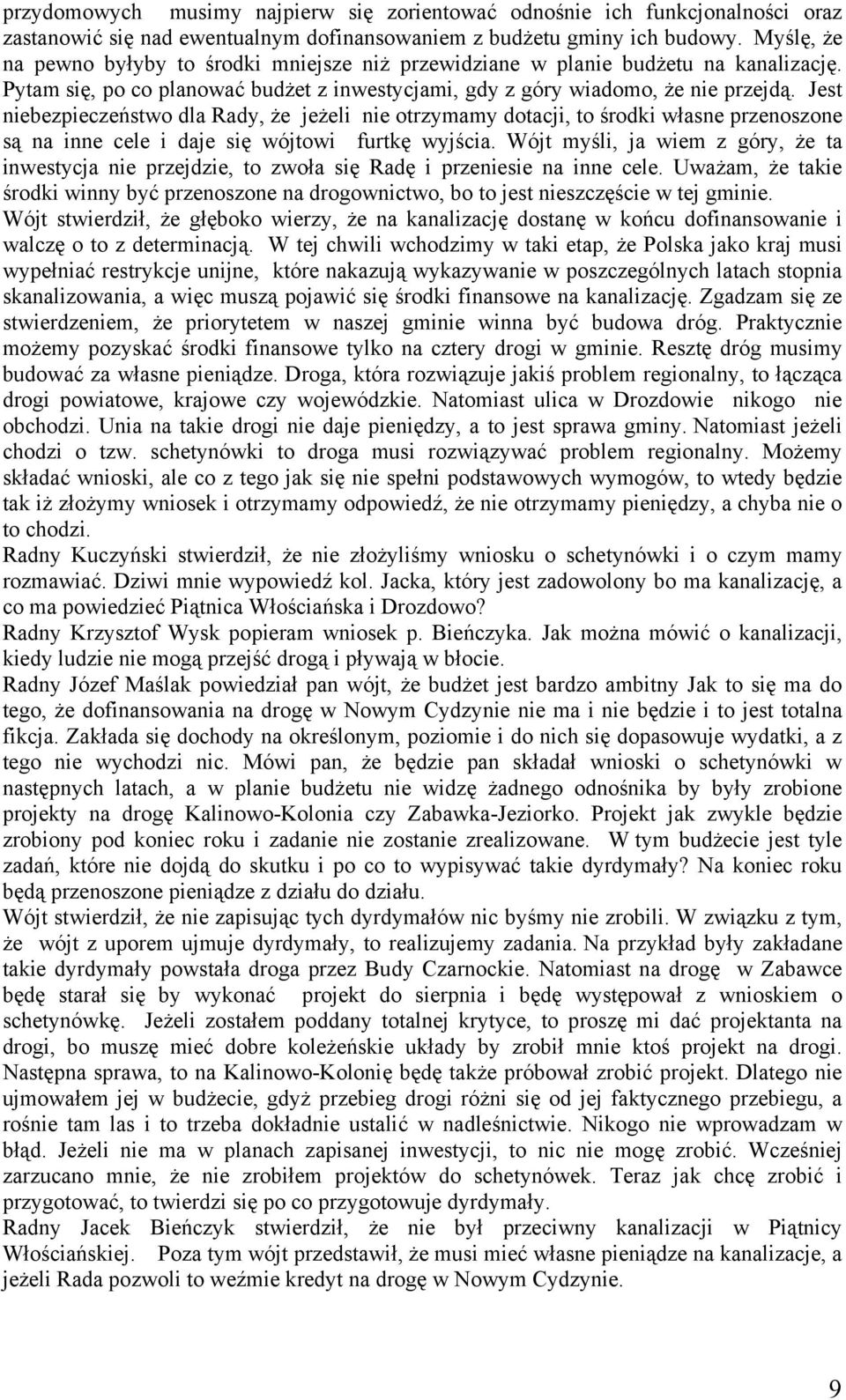 Jest niebezpieczeństwo dla Rady, że jeżeli nie otrzymamy dotacji, to środki własne przenoszone są na inne cele i daje się wójtowi furtkę wyjścia.