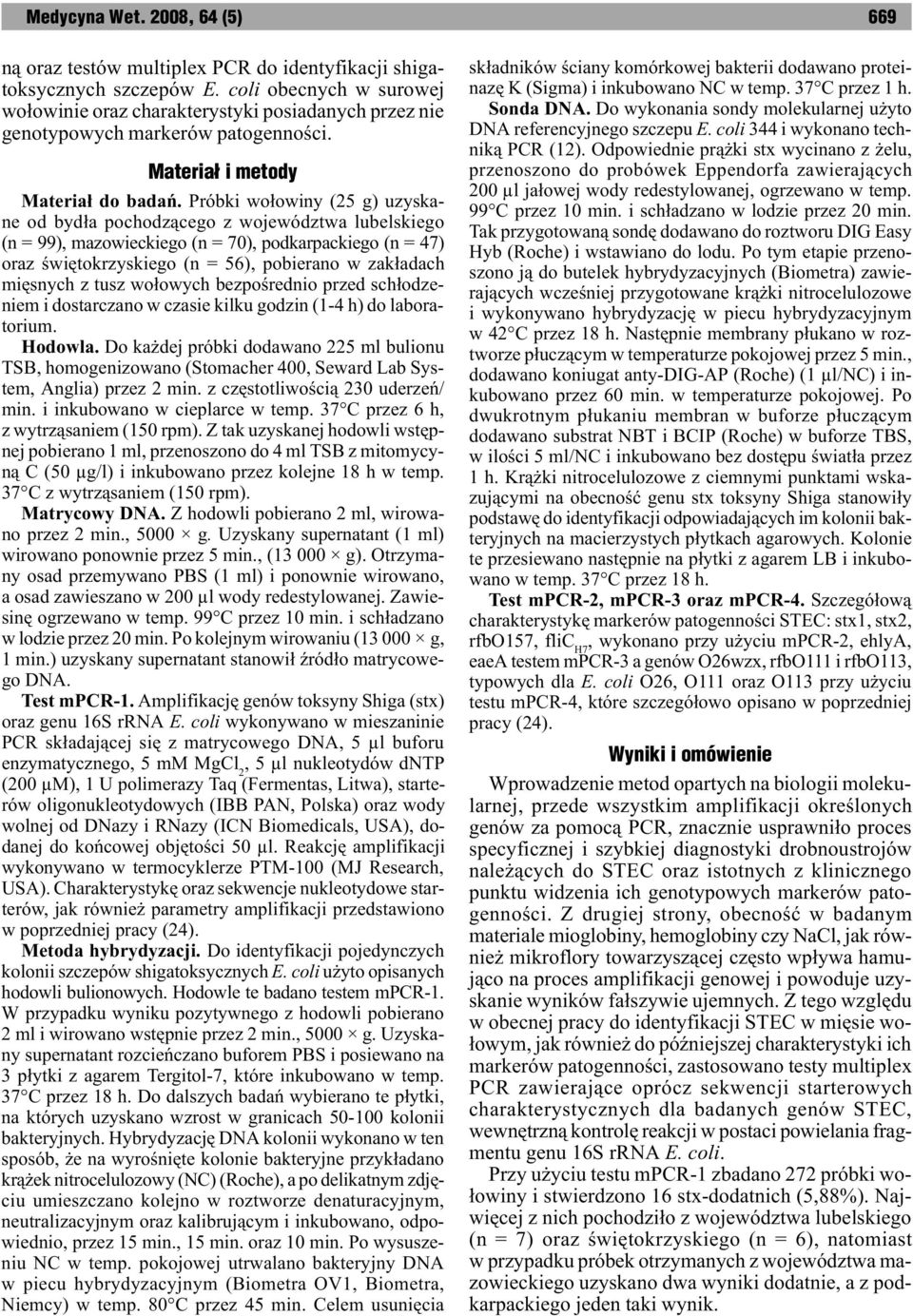 Próbki wo³owiny (25 g) uzyskane od byd³a pochodz¹cego z województwa lubelskiego (n = 99), mazowieckiego (n = 70), podkarpackiego (n = 47) oraz œwiêtokrzyskiego (n = 56), pobierano w zak³adach