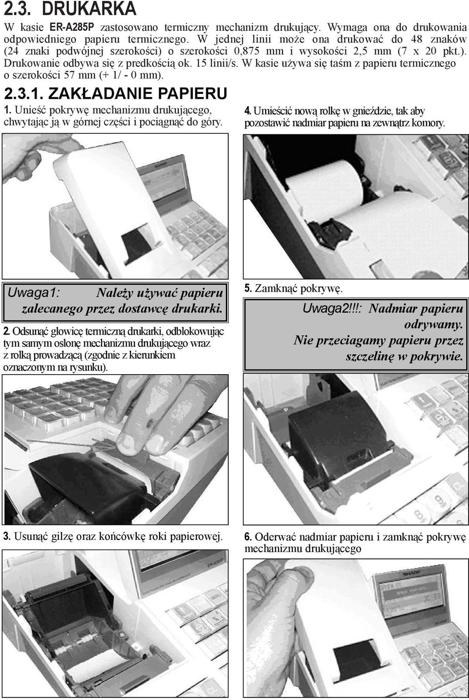 W kasie u ywa siê taœm z papieru termicznego o szerokoœci 57 mm (+ 1/ - 0 mm). 2.3.1. ZAK ADANIE PAPIERU 1. Unieœæ pokrywê mechanizmu drukuj¹cego, chwytaj¹c j¹ w górnej czêœci i poci¹gn¹æ do góry. 4.