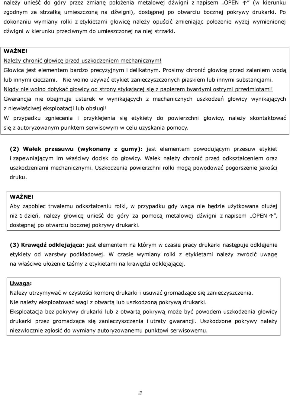 Należy chronić głowicę przed uszkodzeniem mechanicznym! Głowica jest elementem bardzo precyzyjnym i delikatnym. Prosimy chronić głowicę przed zalaniem wodą lub innymi cieczami.