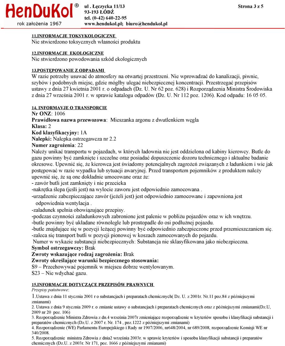 Przestrzegać przepisów ustawy z dnia 27 kwietnia 2001 r. o odpadach (Dz. U. Nr 62 poz. 628) i Rozporządzenia Ministra Środowiska z dnia 27 września 2001 r. w sprawie katalogu odpadów (Dz. U. Nr 112 poz.