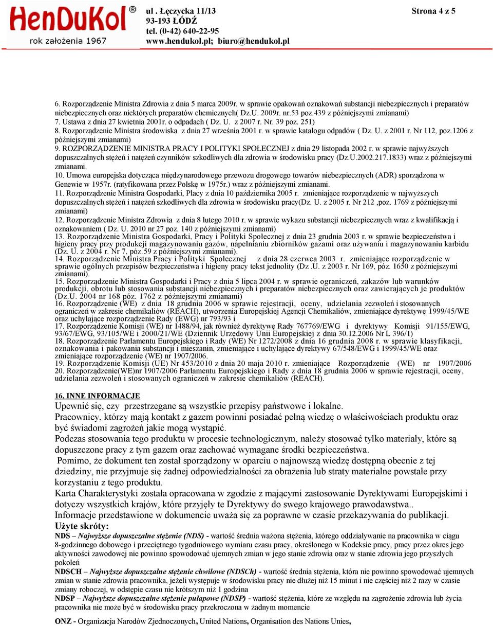 Ustawa z dnia 27 kwietnia 2001r. o odpadach ( Dz. U. z 2007 r. Nr. 39 poz. 251) 8. Rozporządzenie Ministra środowiska z dnia 27 września 2001 r. w sprawie katalogu odpadów ( Dz. U. z 2001 r.