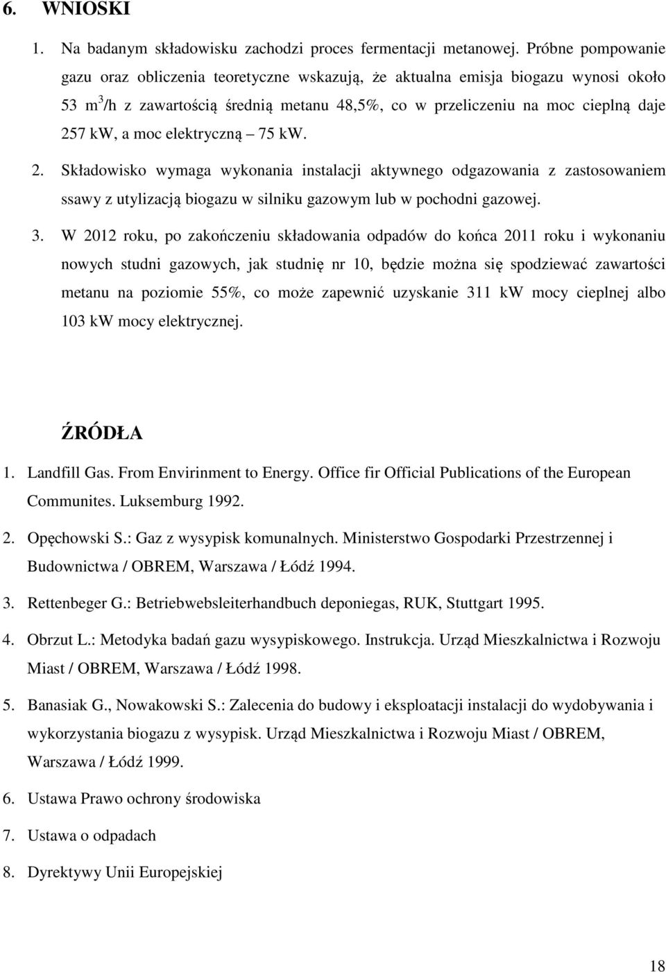 elektryczną 75 kw. 2. Składowisko wymaga wykonania instalacji aktywnego odgazowania z zastosowaniem ssawy z utylizacją biogazu w silniku gazowym lub w pochodni gazowej. 3.