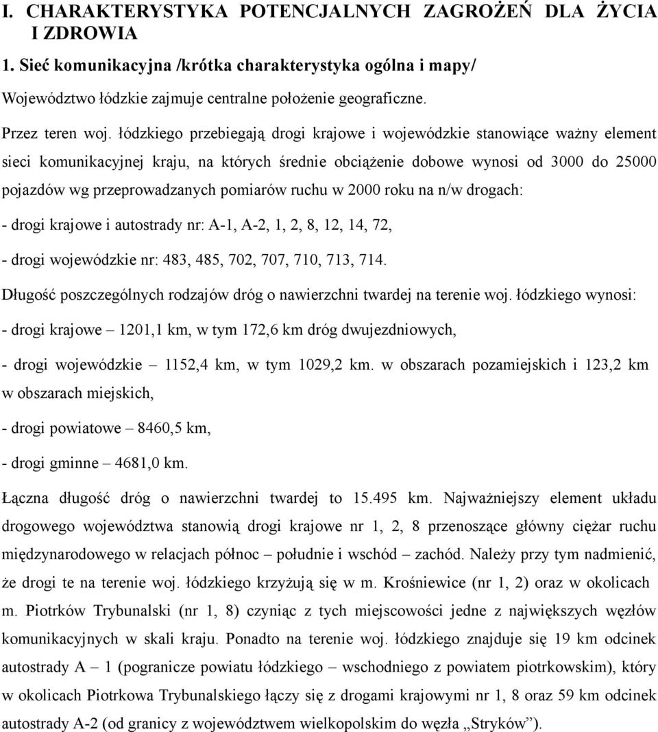 łódzkiego przebiegają drogi krajowe i wojewódzkie stanowiące ważny element sieci komunikacyjnej kraju, na których średnie obciążenie dobowe wynosi od 3000 do 200 pojazdów wg przeprowadzanych pomiarów