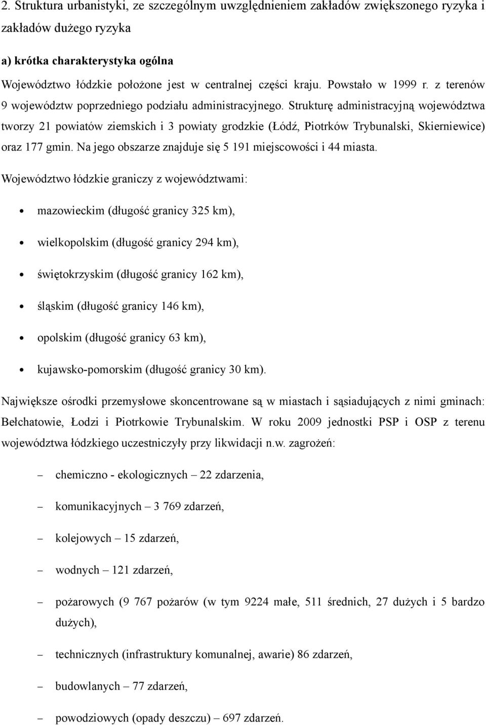 Strukturę administracyjną województwa tworzy 21 powiatów ziemskich i 3 powiaty grodzkie (Łódź, Piotrków Trybunalski, Skierniewice) oraz 177 gmin.