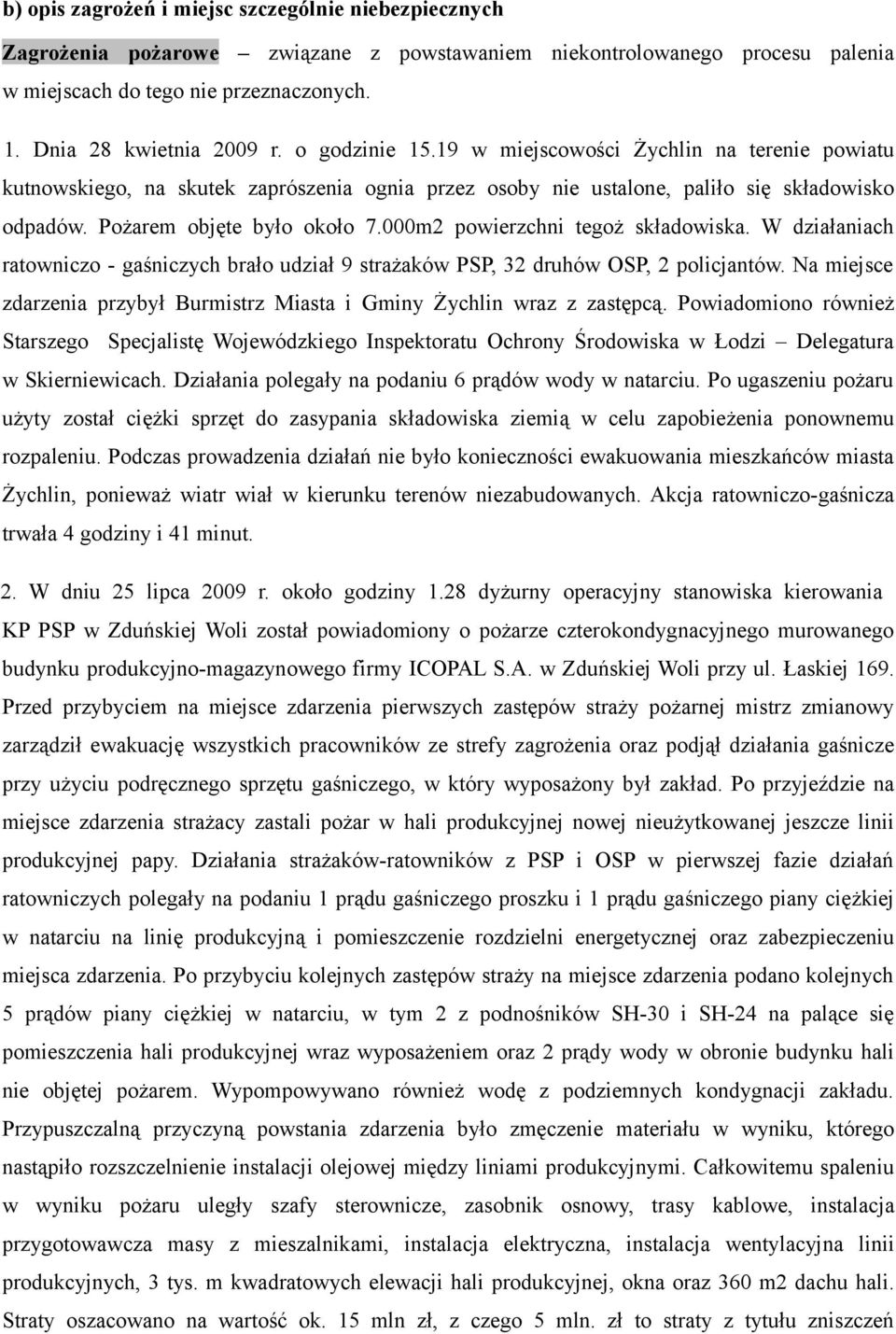 000m2 powierzchni tegoż składowiska. W działaniach ratowniczo - gaśniczych brało udział 9 strażaków PSP, 32 druhów OSP, 2 policjantów.