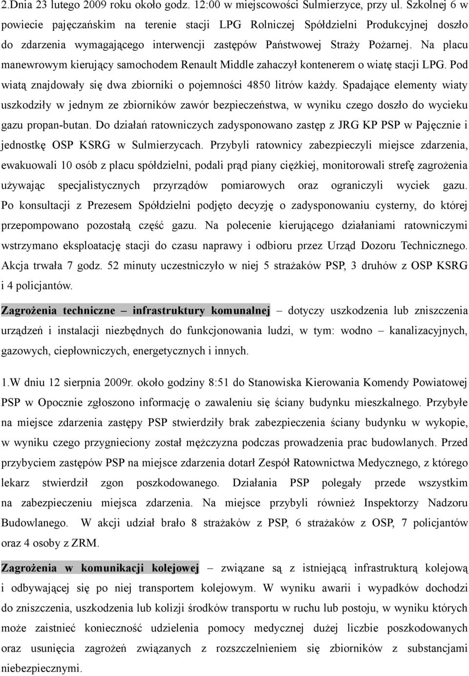 Na placu manewrowym kierujący samochodem Renault Middle zahaczył kontenerem o wiatę stacji LPG. Pod wiatą znajdowały się dwa zbiorniki o pojemności 48 litrów każdy.