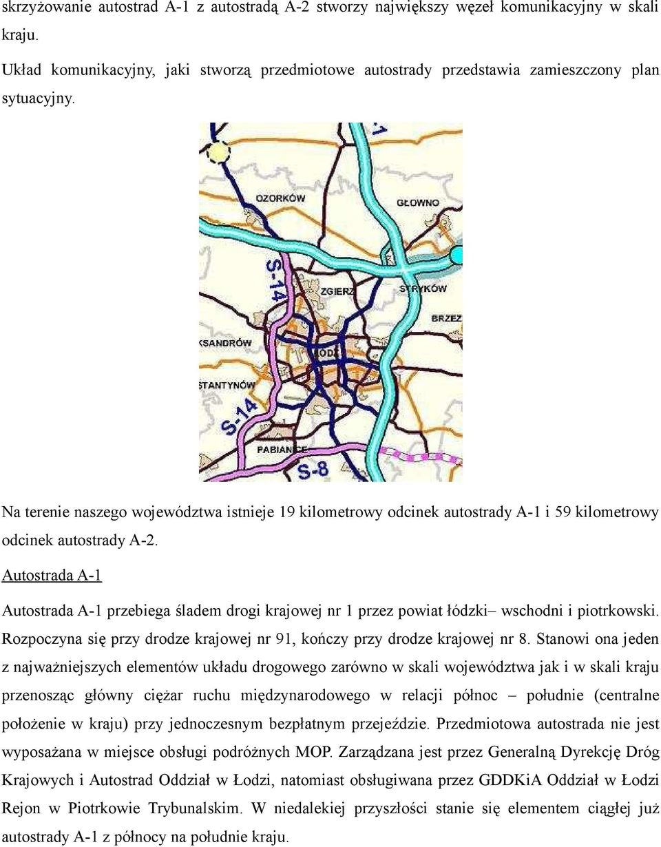 Autostrada A-1 Autostrada A-1 przebiega śladem drogi krajowej nr 1 przez powiat łódzki wschodni i piotrkowski. Rozpoczyna się przy drodze krajowej nr 91, kończy przy drodze krajowej nr 8.