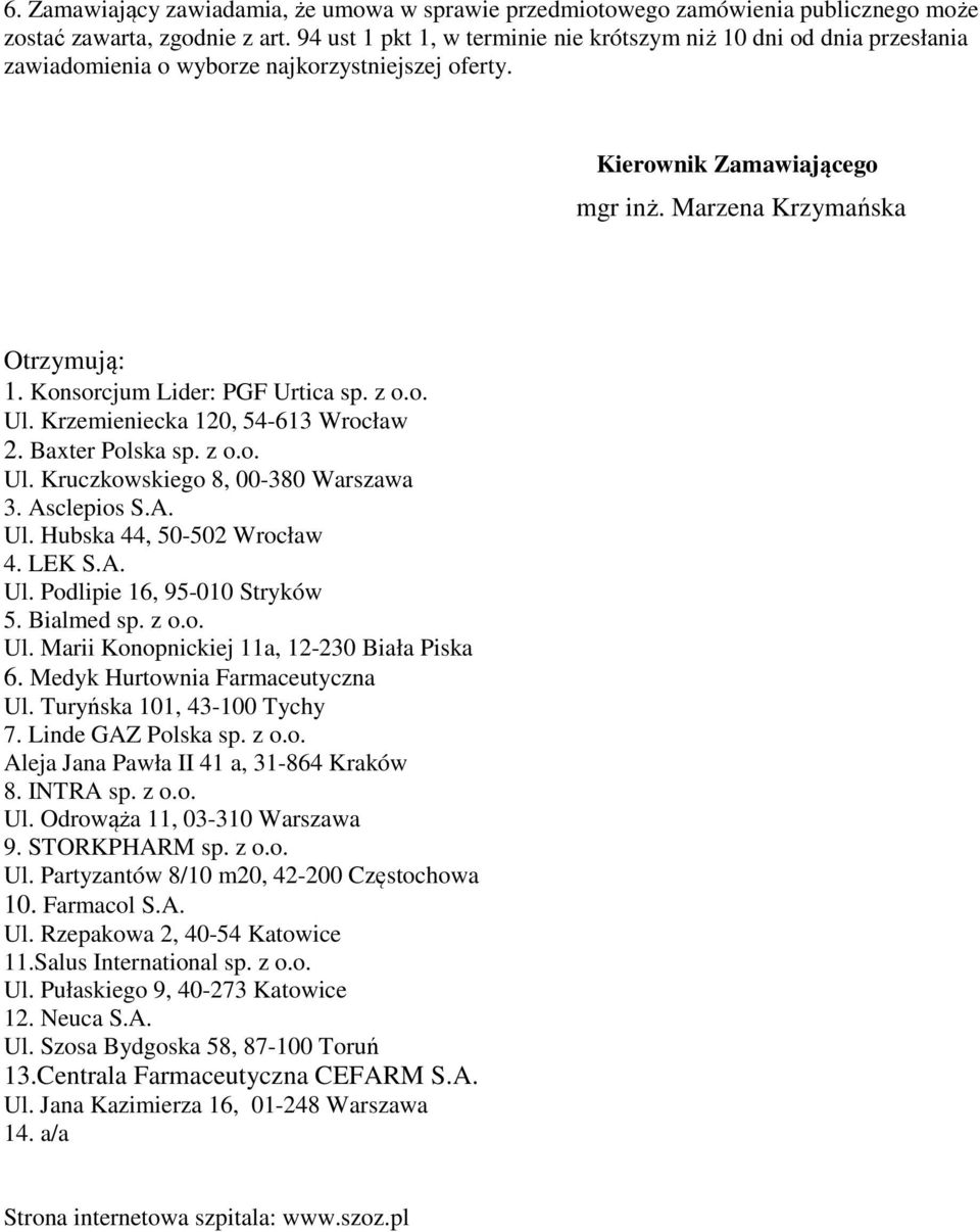 Konsorcjum Lider: 2. Baxter Polska sp. z o.o. Ul. Kruczkowskiego 8, 00-380 Warszawa 3. Asclepios S.A., 4. LEK S.A. Ul. Podlipie 16, 95-010 Stryków 5. Bialmed sp. z o.o., 6.