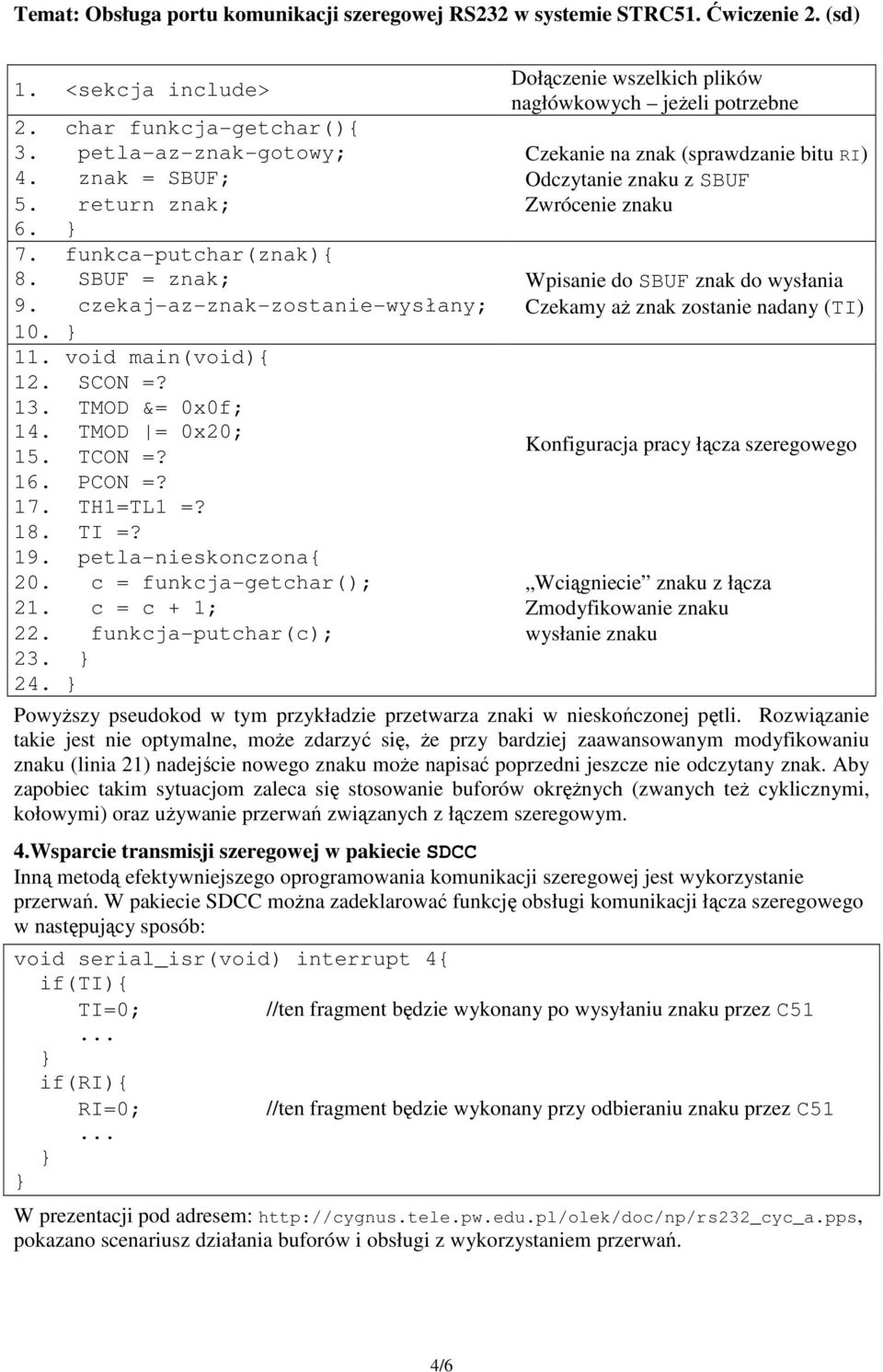 czekaj-az-znak-zostanie-wysłany; Czekamy aż znak zostanie nadany (TI) 10. } 11. void main(void){ 12. SCON =? 13. TMOD &= 0x0f; 14. TMOD = 0x20; 15. TCON =? 16. PCON =? 17. TH1=TL1 =? 18. TI =?