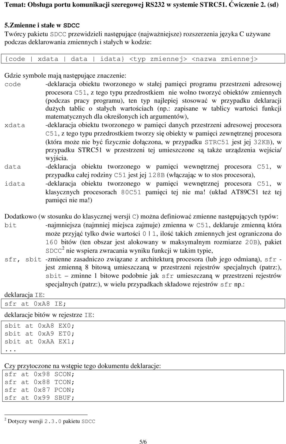 wolno tworzyć obiektów zmiennych (podczas pracy programu), ten typ najlepiej stosować w przypadku deklaracji dużych tablic o stałych wartościach (np.