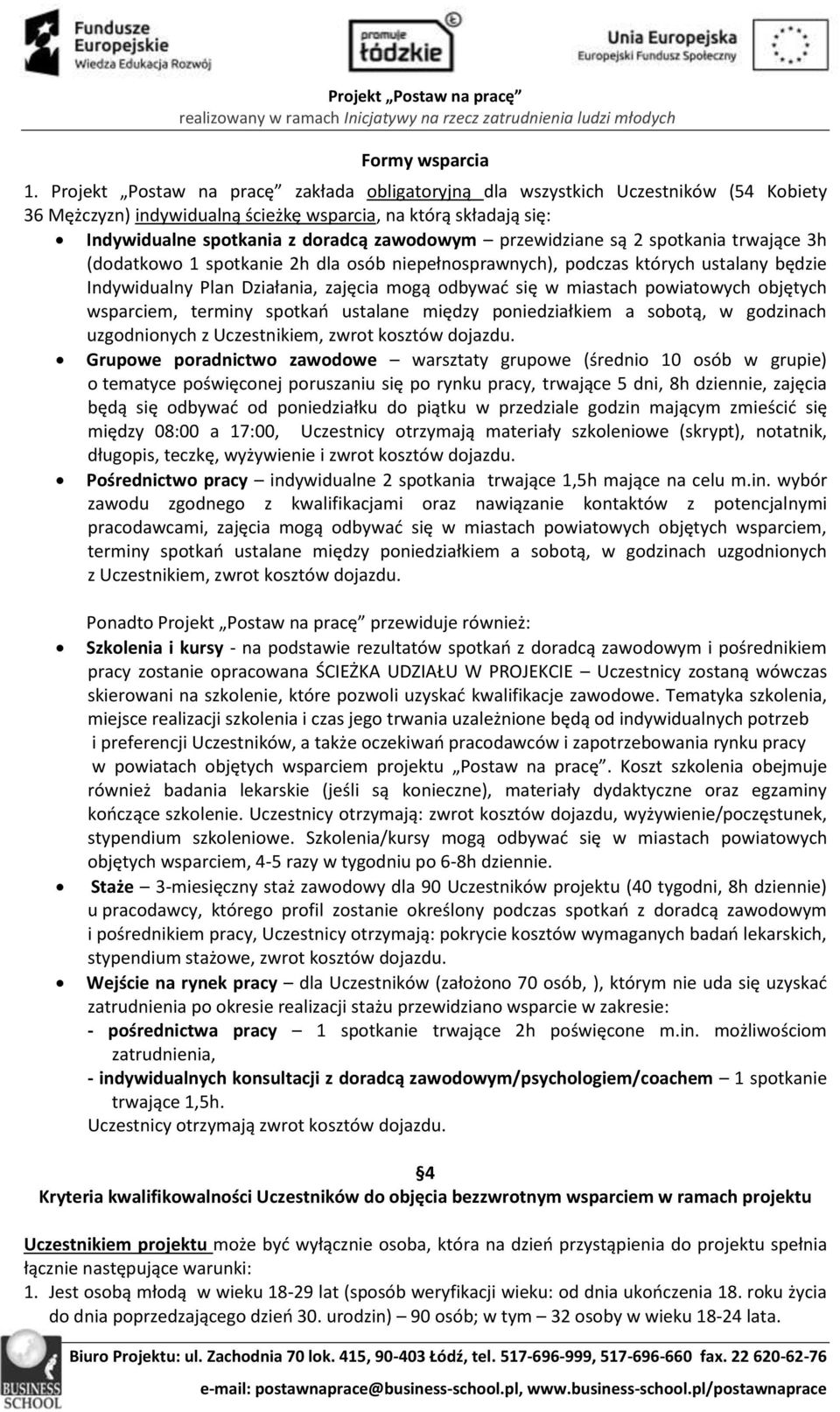 przewidziane są 2 spotkania trwające 3h (dodatkowo 1 spotkanie 2h dla osób niepełnosprawnych), podczas których ustalany będzie Indywidualny Plan Działania, zajęcia mogą odbywać się w miastach