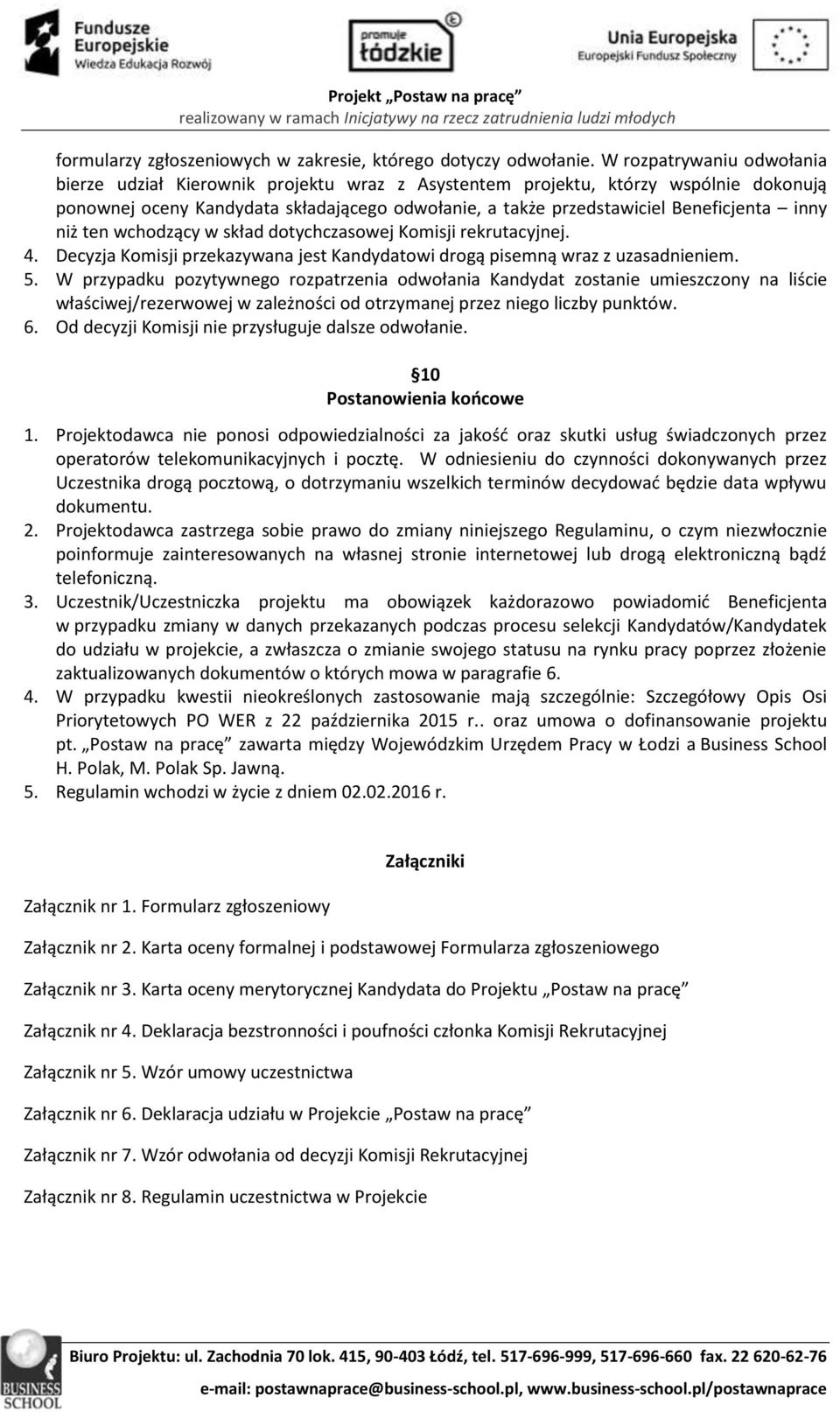 inny niż ten wchodzący w skład dotychczasowej Komisji rekrutacyjnej. 4. Decyzja Komisji przekazywana jest Kandydatowi drogą pisemną wraz z uzasadnieniem. 5.