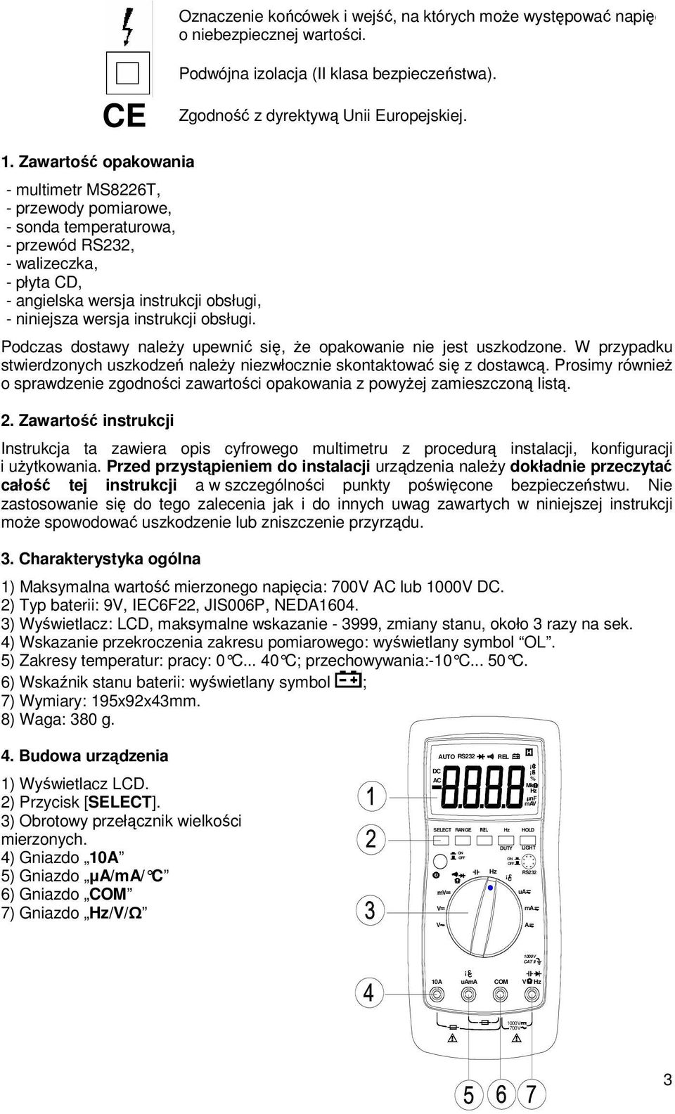 - multimetr MS8226T, - przewody pomiarowe, - sonda temperaturowa, - przewód RS232, - walizeczka, - płyta CD, - angielska wersja instrukcji obsługi, - niniejsza wersja instrukcji obsługi.