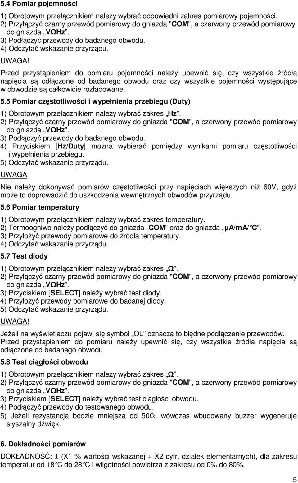 rozładowane. 5.5 Pomiar częstotliwości i wypełnienia przebiegu (Duty) 1) Obrotowym przełącznikiem naleŝy wybrać zakres Hz.