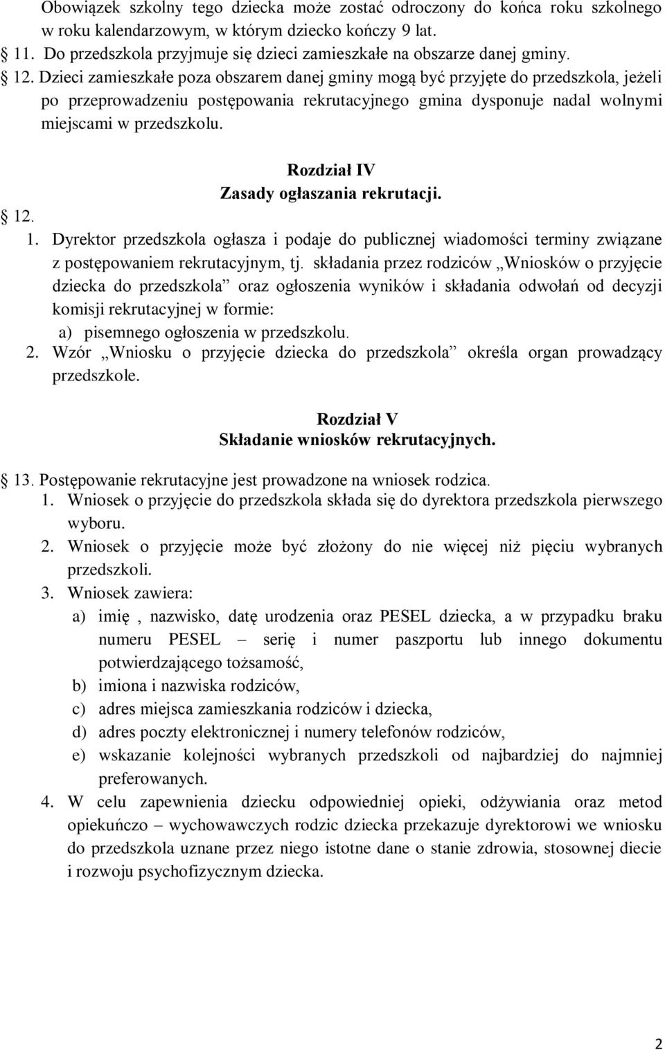 Dzieci zamieszkałe poza obszarem danej gminy mogą być przyjęte do przedszkola, jeżeli po przeprowadzeniu postępowania rekrutacyjnego gmina dysponuje nadal wolnymi miejscami w przedszkolu.