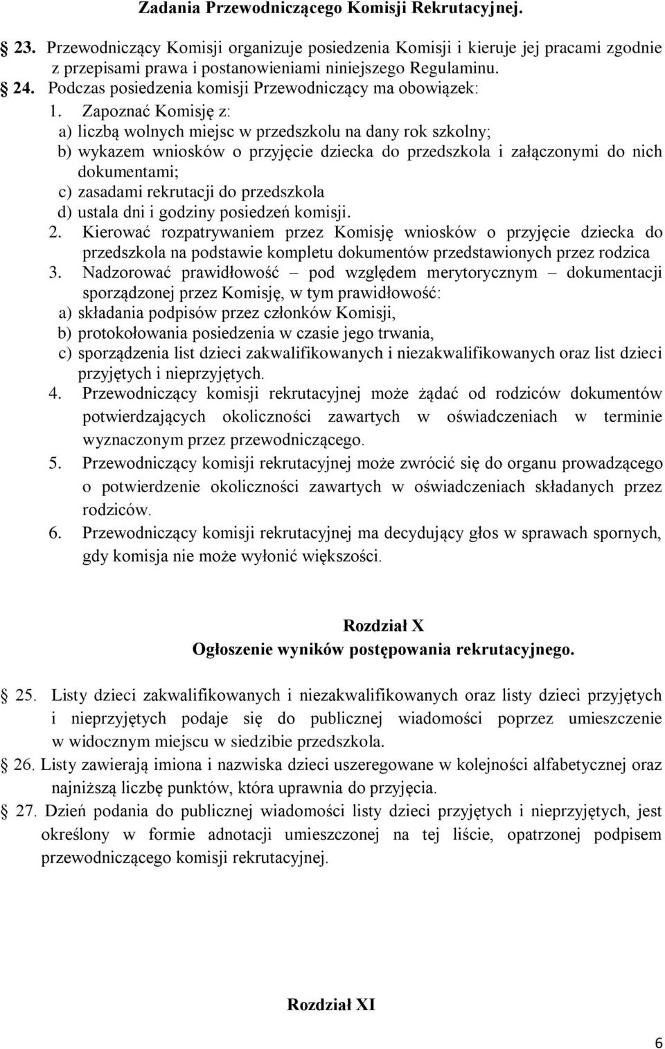 Zapoznać Komisję z: a) liczbą wolnych miejsc w przedszkolu na dany rok szkolny; b) wykazem wniosków o przyjęcie dziecka do przedszkola i załączonymi do nich dokumentami; c) zasadami rekrutacji do