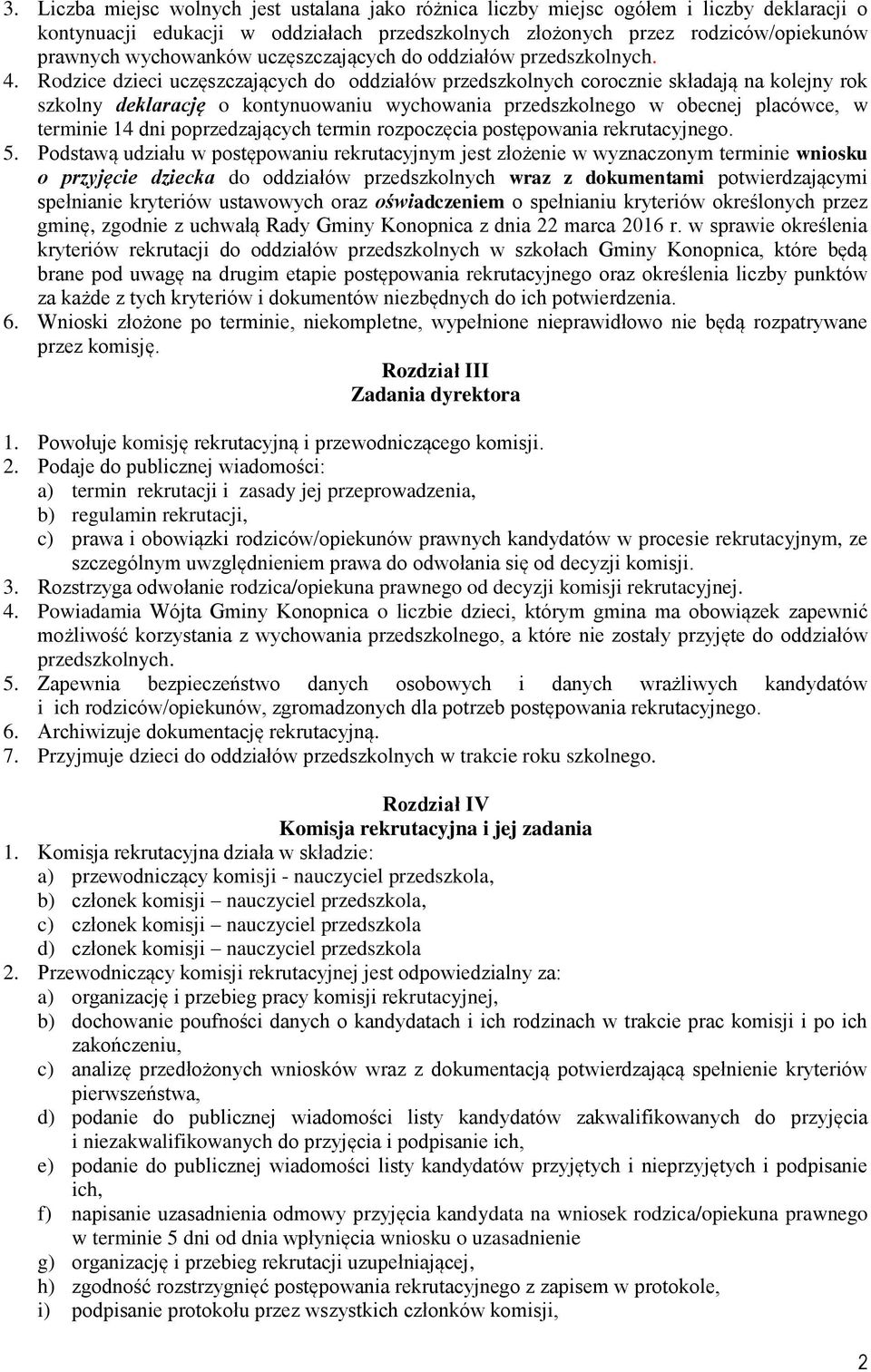 Rodzice dzieci uczęszczających do oddziałów przedszkolnych corocznie składają na kolejny rok szkolny deklarację o kontynuowaniu wychowania przedszkolnego w obecnej placówce, w terminie 14 dni