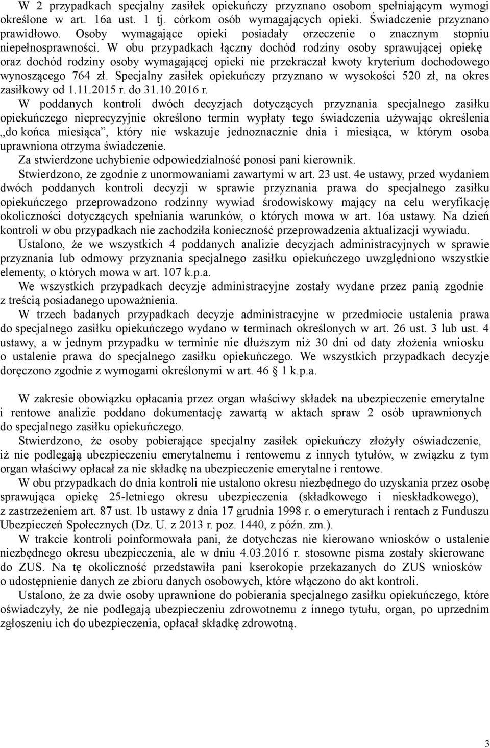 W obu przypadkach łączny dochód rodziny osoby sprawującej opiekę oraz dochód rodziny osoby wymagającej opieki nie przekraczał kwoty kryterium dochodowego wynoszącego 764 zł.