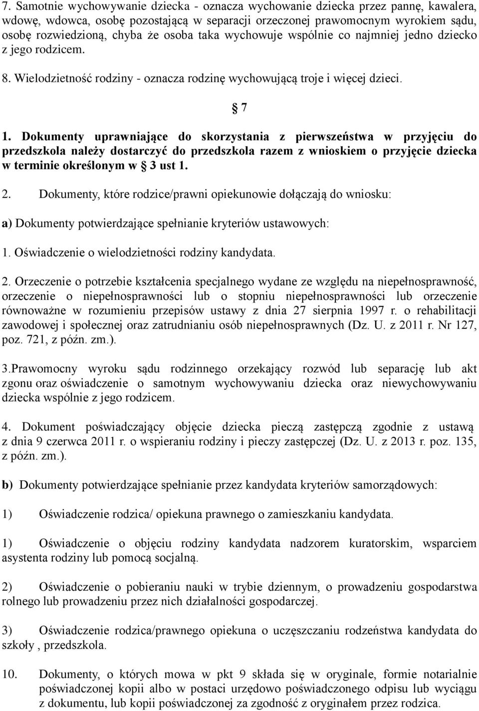 Dokumenty uprawniające do skorzystania z pierwszeństwa w przyjęciu do przedszkola należy dostarczyć do przedszkola razem z wnioskiem o przyjęcie dziecka w terminie określonym w 3 ust 1. 2.