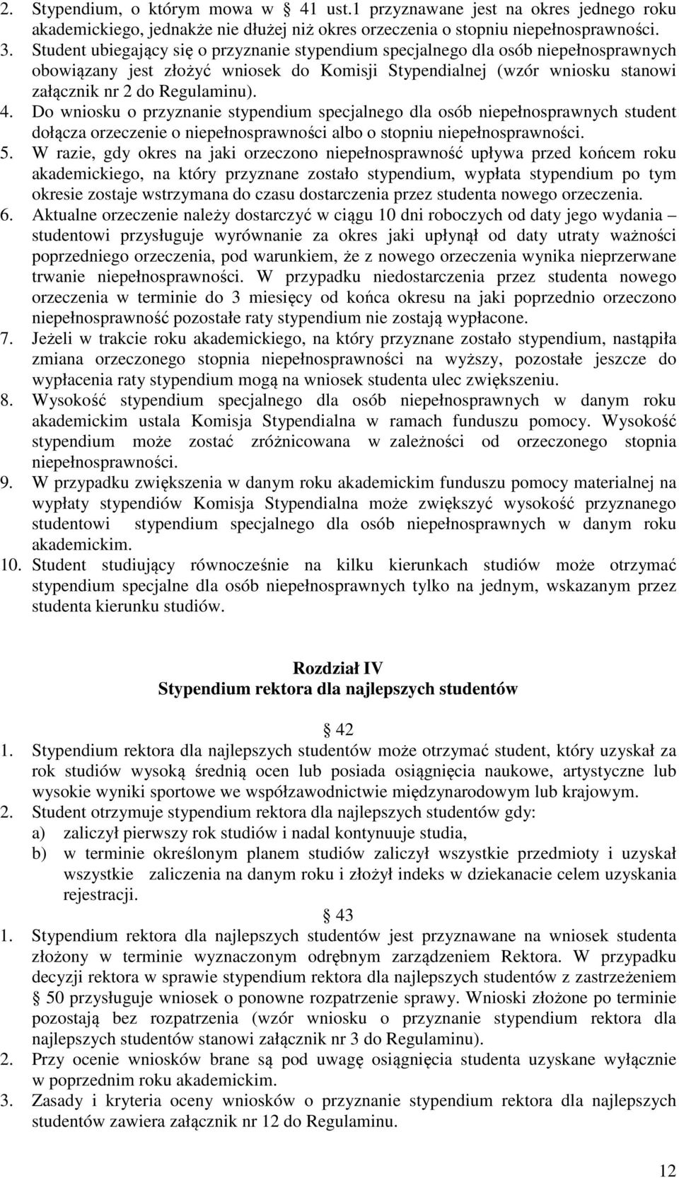 Do wniosku o przyznanie stypendium specjalnego dla osób niepełnosprawnych student dołącza orzeczenie o niepełnosprawności albo o stopniu niepełnosprawności. 5.