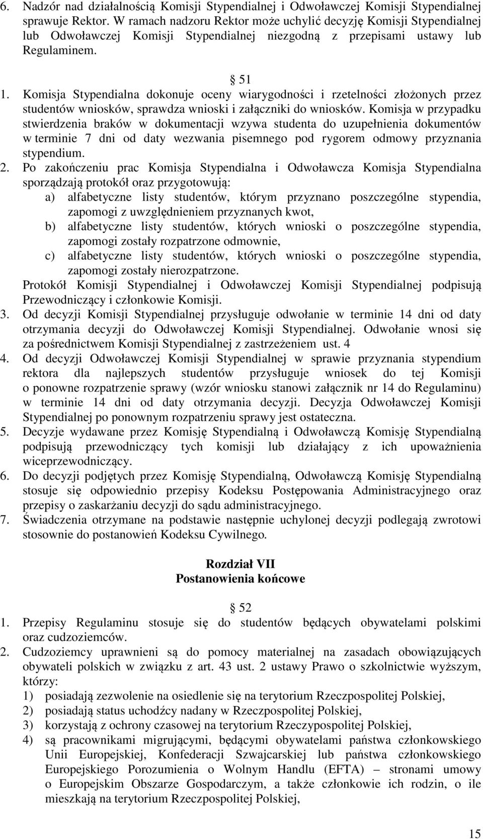 Komisja Stypendialna dokonuje oceny wiarygodności i rzetelności złożonych przez studentów wniosków, sprawdza wnioski i załączniki do wniosków.