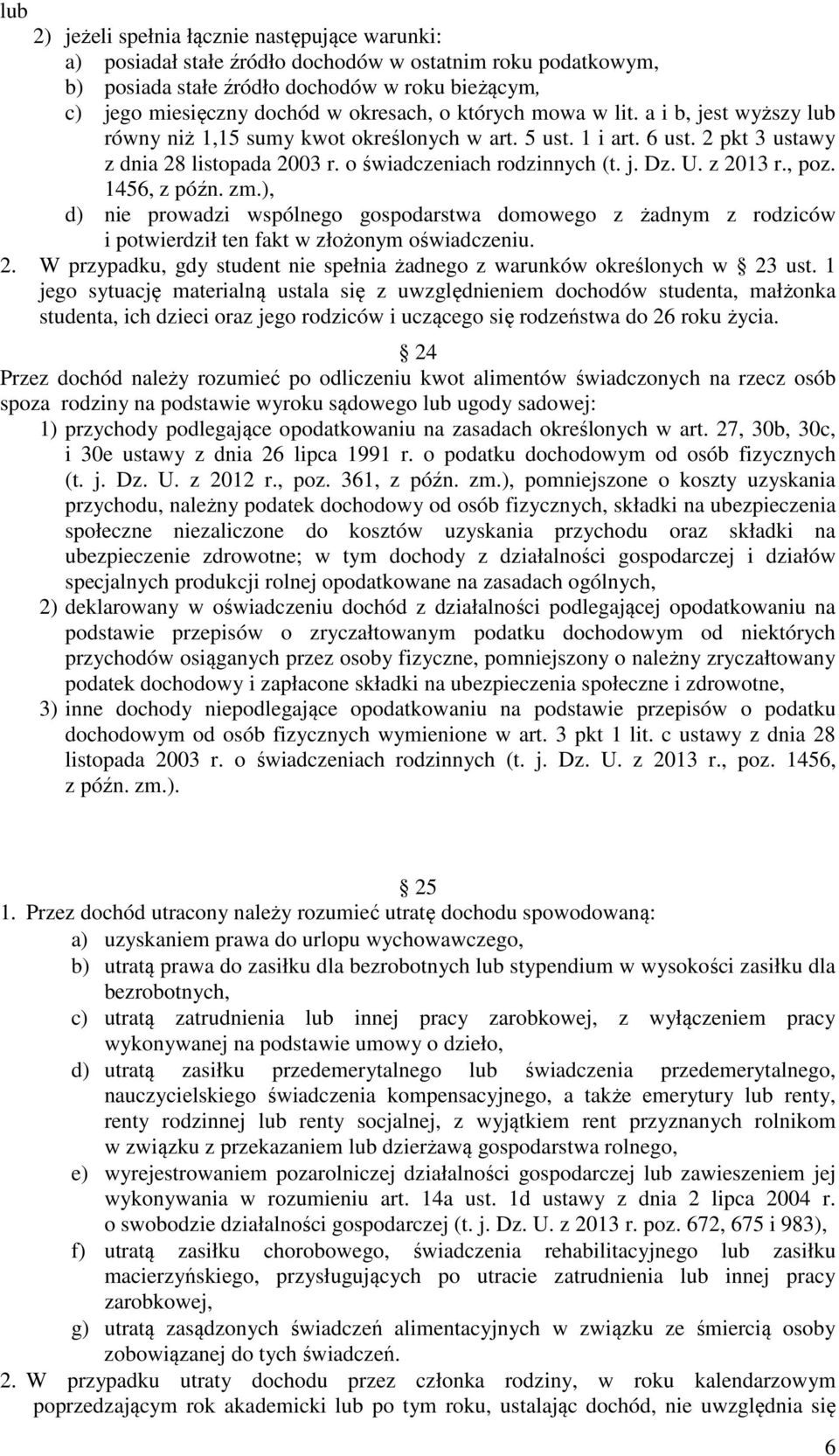 U. z 2013 r., poz. 1456, z późn. zm.), d) nie prowadzi wspólnego gospodarstwa domowego z żadnym z rodziców i potwierdził ten fakt w złożonym oświadczeniu. 2. W przypadku, gdy student nie spełnia żadnego z warunków określonych w 23 ust.