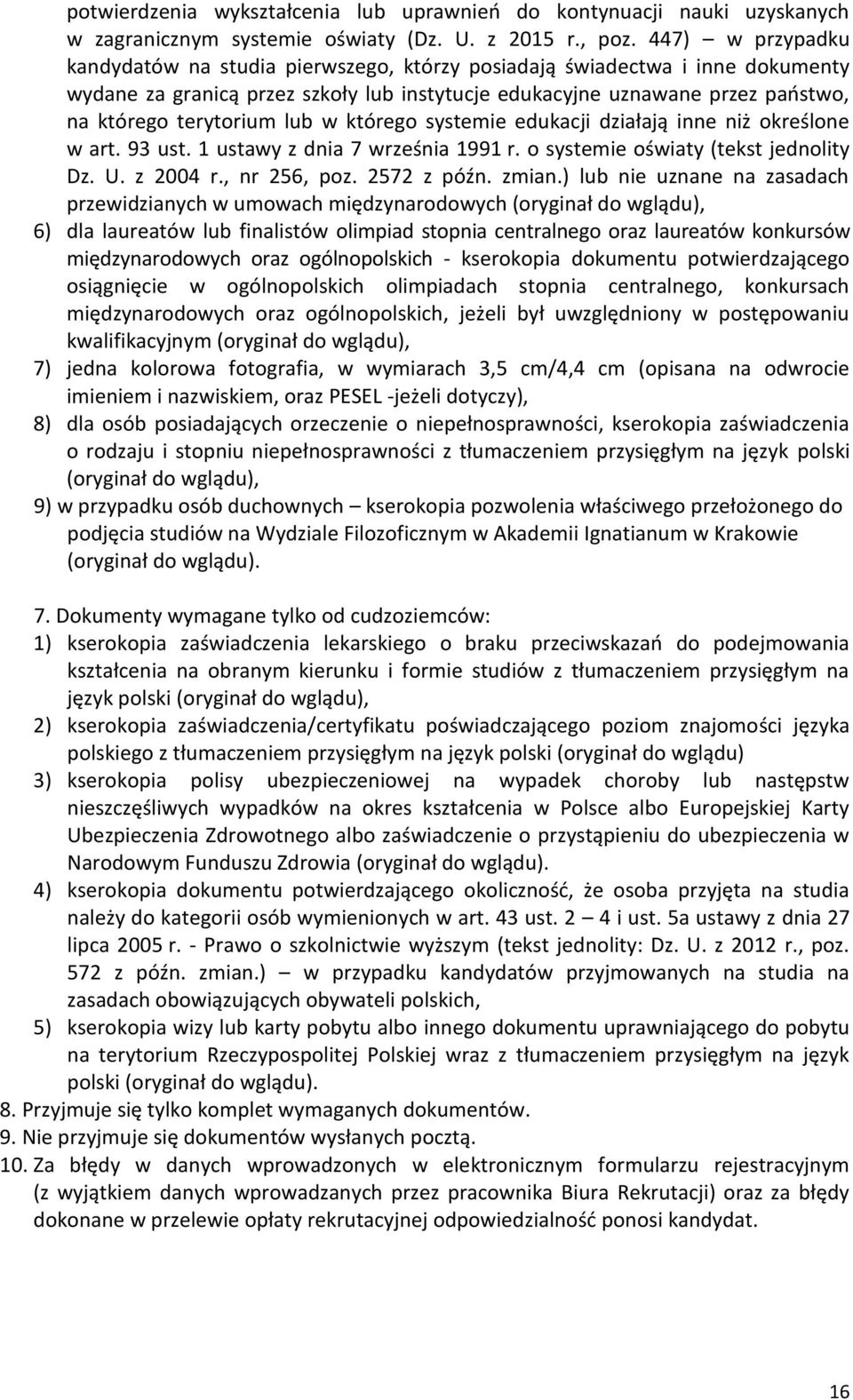 lub w którego systemie edukacji działają inne niż określone w art. 93 ust. 1 ustawy z dnia 7 września 1991 r. o systemie oświaty (tekst jednolity Dz. U. z 2004 r., nr 256, poz. 2572 z późn. zmian.