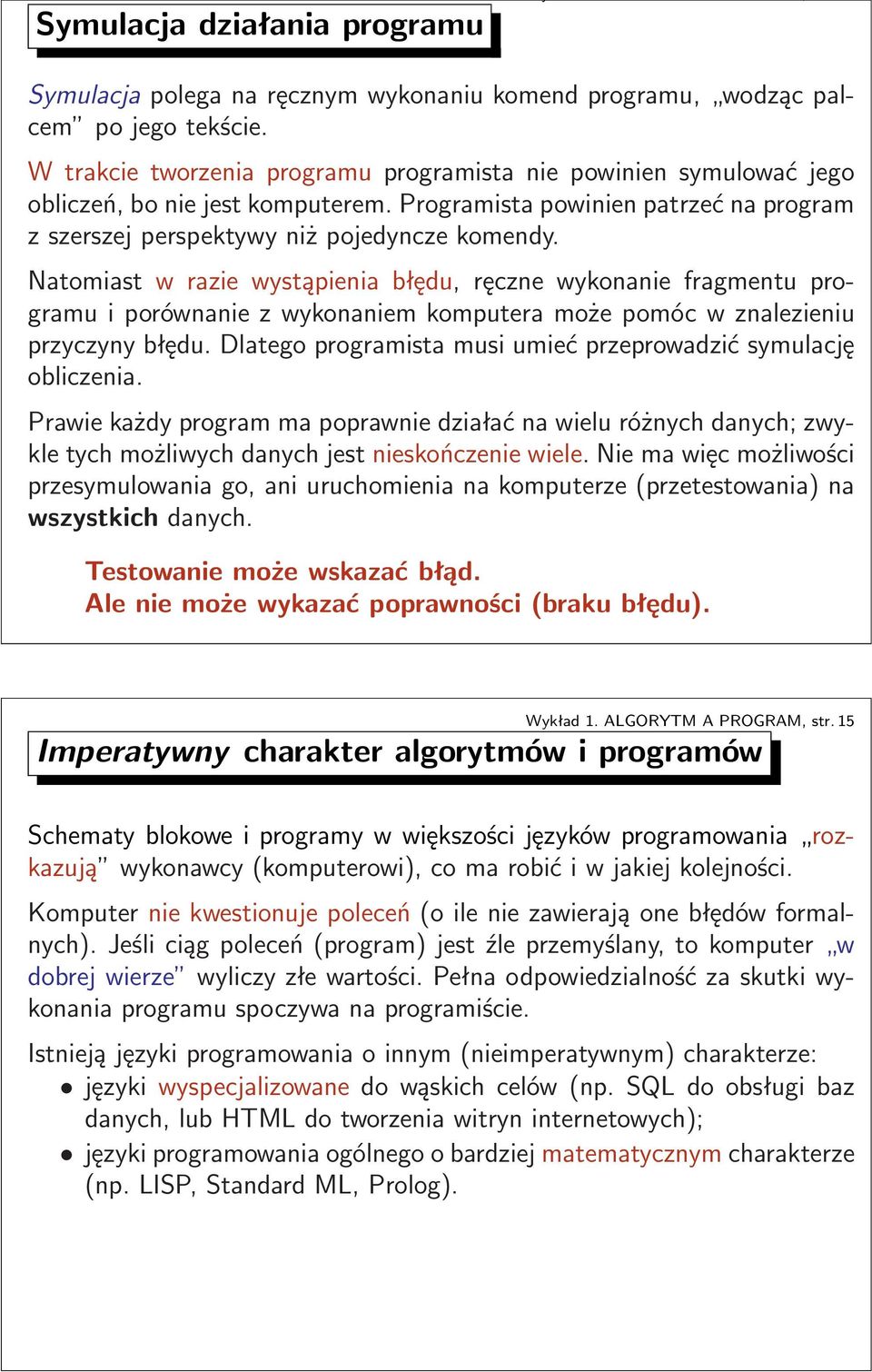 wykonaniem komputera może pomóc w znalezieniu przyczyny błędu Dlatego programista musi umieć przeprowadzić symulację obliczenia Prawie każdy program ma poprawnie działać na wielu różnych danych;