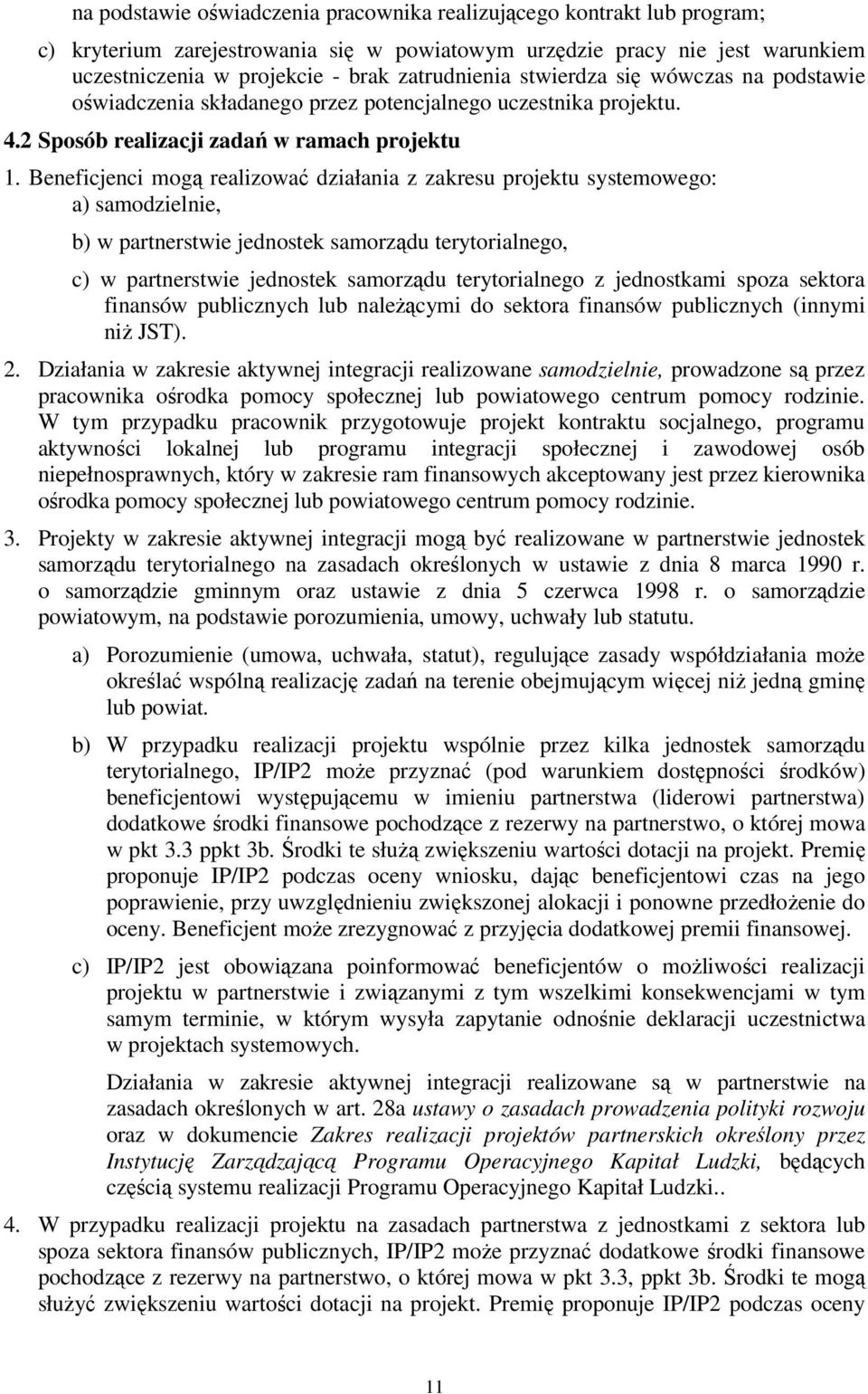 Beneficjenci mogą realizować działania z zakresu projektu systemowego: a) samodzielnie, b) w partnerstwie jednostek samorządu terytorialnego, c) w partnerstwie jednostek samorządu terytorialnego z