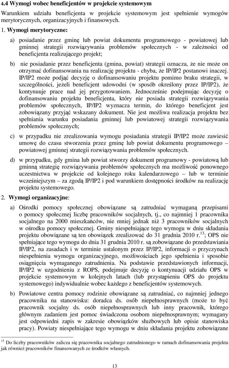 projekt; b) nie posiadanie przez beneficjenta (gmina, powiat) strategii oznacza, Ŝe nie moŝe on otrzymać dofinansowania na realizację projektu - chyba, Ŝe IP/IP2 postanowi inaczej.