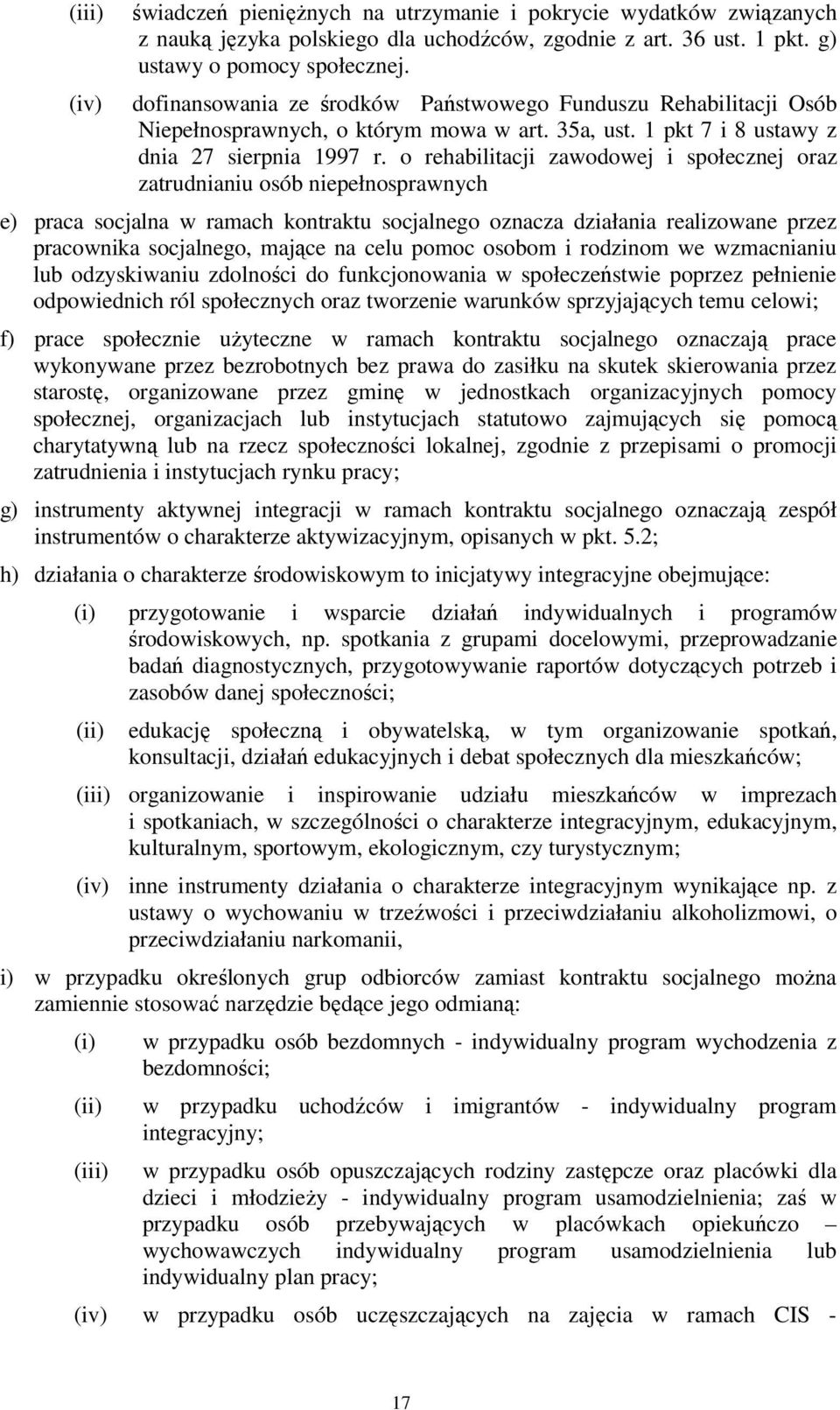 o rehabilitacji zawodowej i społecznej oraz zatrudnianiu osób niepełnosprawnych e) praca socjalna w ramach kontraktu socjalnego oznacza działania realizowane przez pracownika socjalnego, mające na