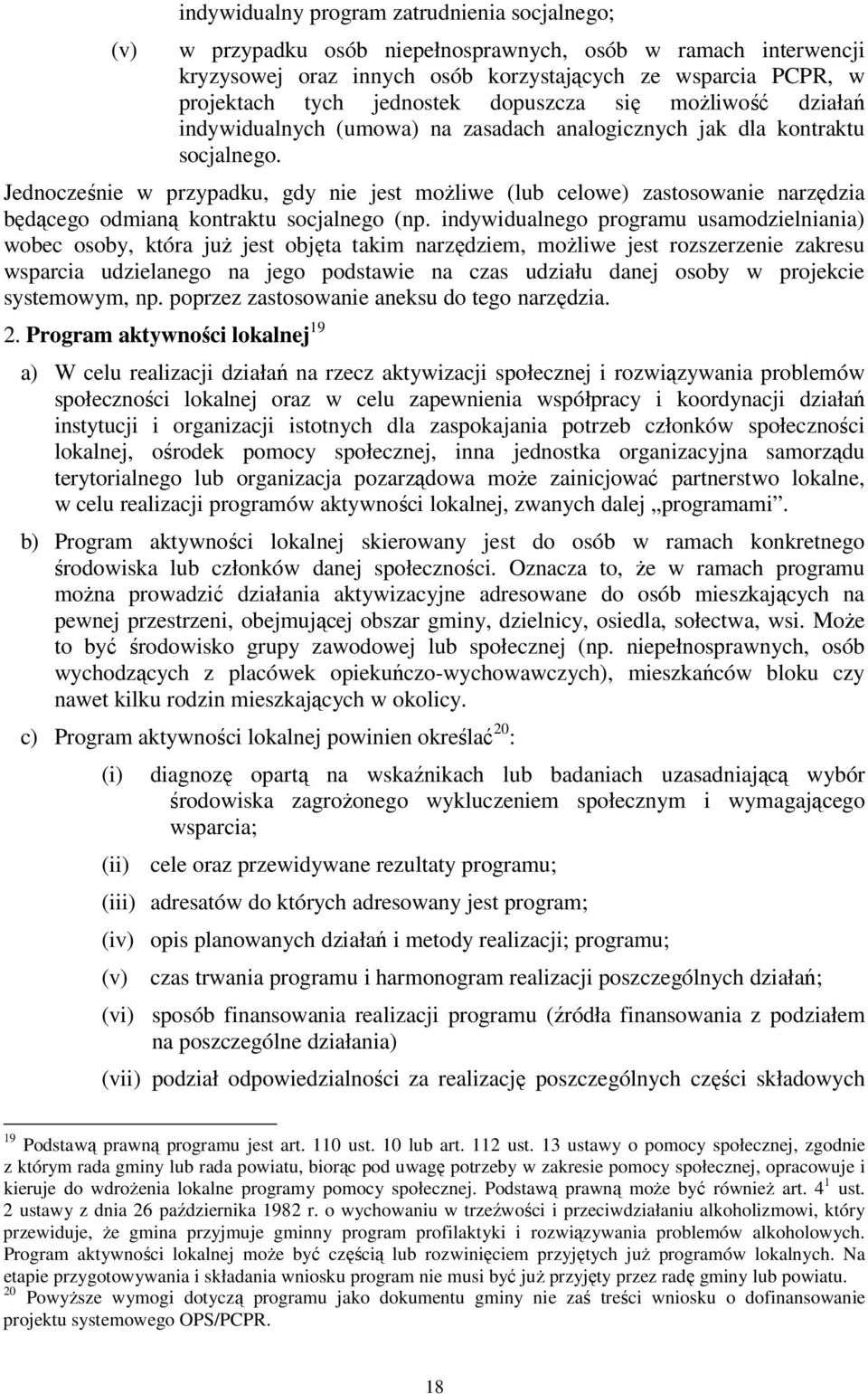 Jednocześnie w przypadku, gdy nie jest moŝliwe (lub celowe) zastosowanie narzędzia będącego odmianą kontraktu socjalnego (np.