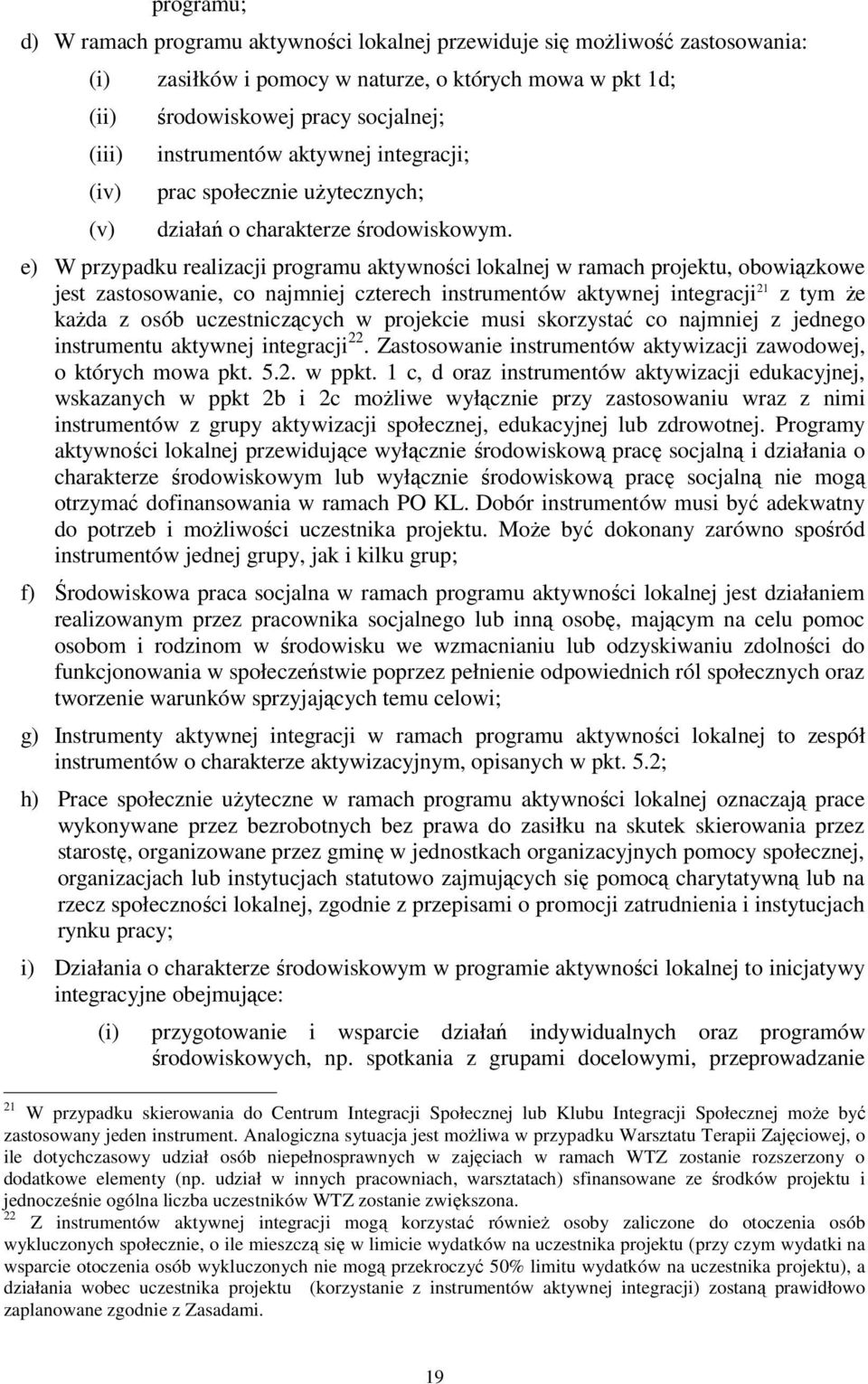 e) W przypadku realizacji programu aktywności lokalnej w ramach projektu, obowiązkowe jest zastosowanie, co najmniej czterech instrumentów aktywnej integracji 21 z tym Ŝe kaŝda z osób uczestniczących