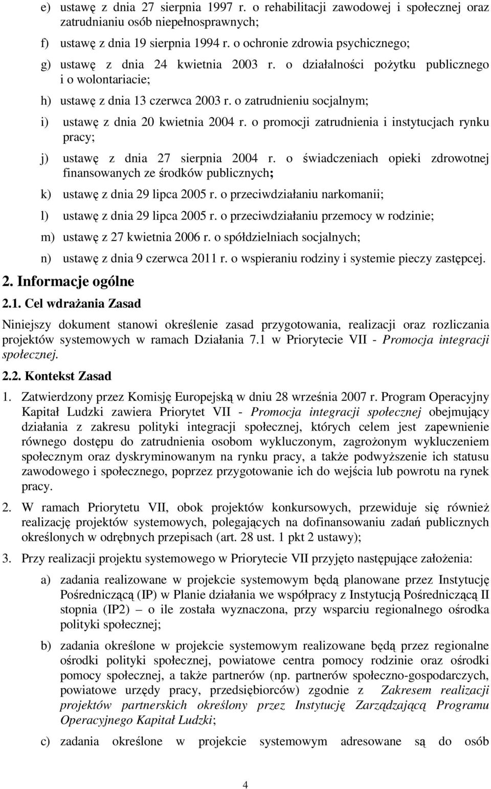 o zatrudnieniu socjalnym; i) ustawę z dnia 20 kwietnia 2004 r. o promocji zatrudnienia i instytucjach rynku pracy; j) ustawę z dnia 27 sierpnia 2004 r.