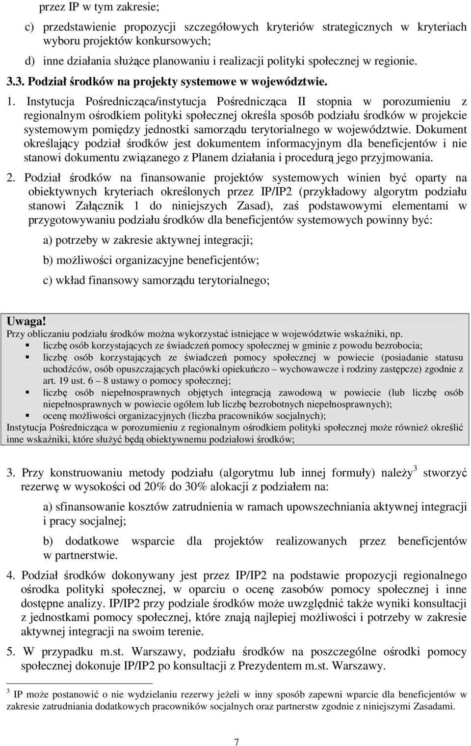 Instytucja Pośrednicząca/instytucja Pośrednicząca II stopnia w porozumieniu z regionalnym ośrodkiem polityki społecznej określa sposób podziału środków w projekcie systemowym pomiędzy jednostki