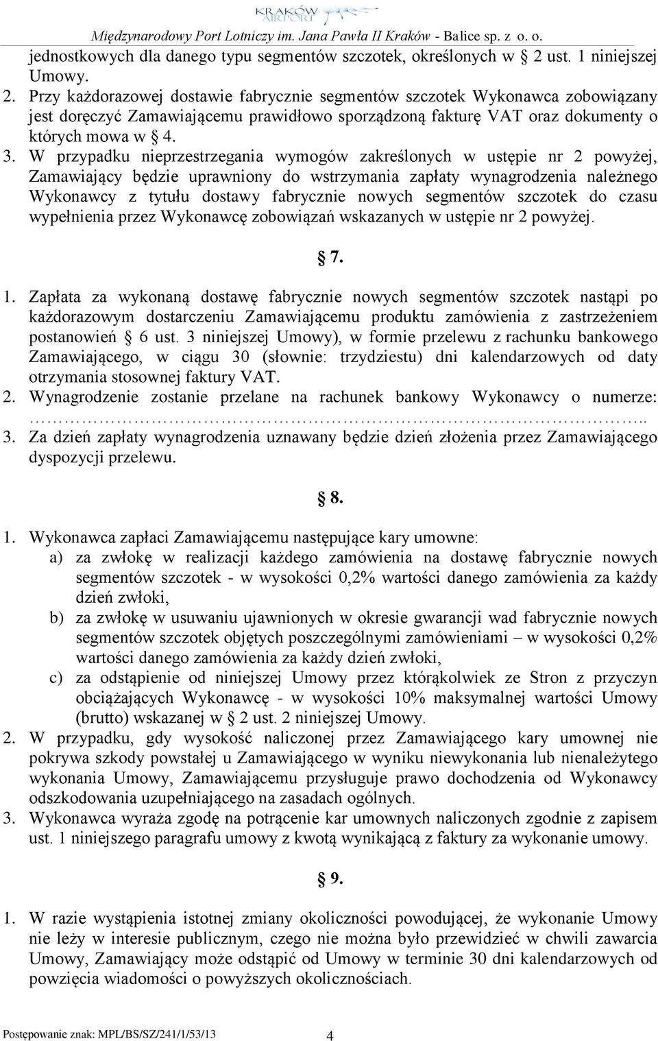 Przy każdorazowej dostawie fabrycznie segmentów szczotek Wykonawca zobowiązany jest doręczyć Zamawiającemu prawidłowo sporządzoną fakturę VAT oraz dokumenty o których mowa w 4. 3.