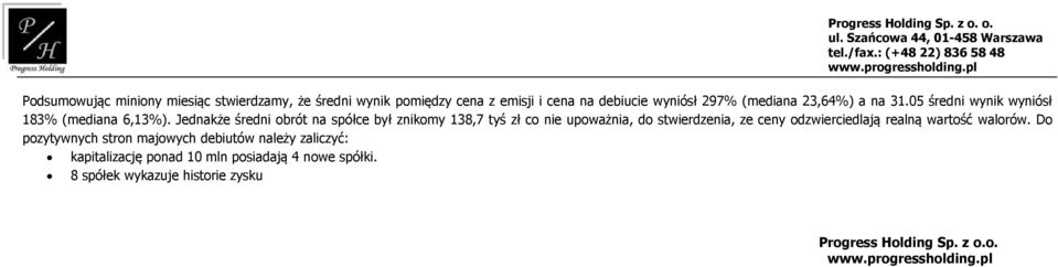 Jednakże średni obrót na spółce był znikomy 138,7 tyś zł co nie upoważnia, do stwierdzenia, ze ceny odzwierciedlają realną