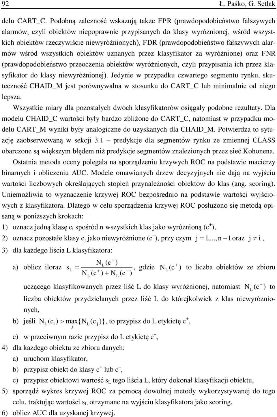 FDR (prawdopodobieństwo fałszywych alarmów wśród wszystkich obiektów uznanych przez klasyfikator za wyróżnione) oraz FNR (prawdopodobieństwo przeoczenia obiektów wyróżnionych, czyli przypisania ich