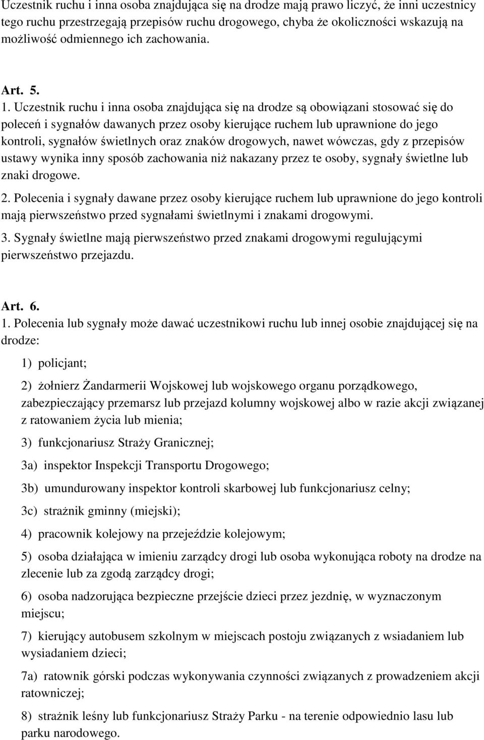 Uczestnik ruchu i inna osoba znajdująca się na drodze są obowiązani stosować się do poleceń i sygnałów dawanych przez osoby kierujące ruchem lub uprawnione do jego kontroli, sygnałów świetlnych oraz