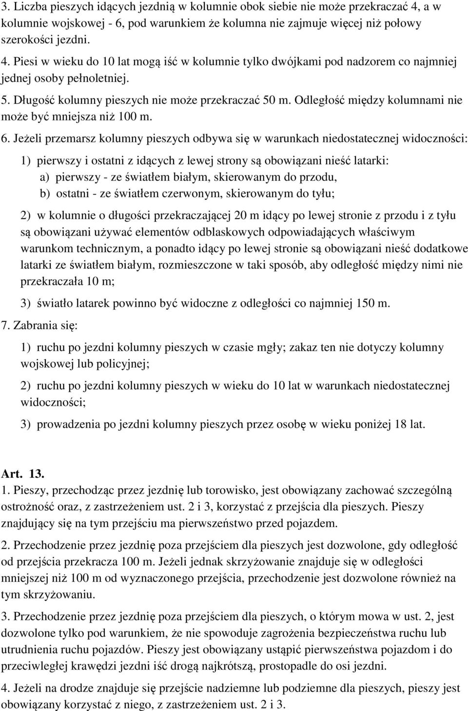 Jeżeli przemarsz kolumny pieszych odbywa się w warunkach niedostatecznej widoczności: 1) pierwszy i ostatni z idących z lewej strony są obowiązani nieść latarki: a) pierwszy - ze światłem białym,