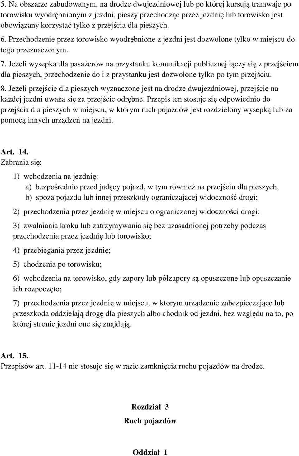 Jeżeli wysepka dla pasażerów na przystanku komunikacji publicznej łączy się z przejściem dla pieszych, przechodzenie do i z przystanku jest dozwolone tylko po tym przejściu. 8.