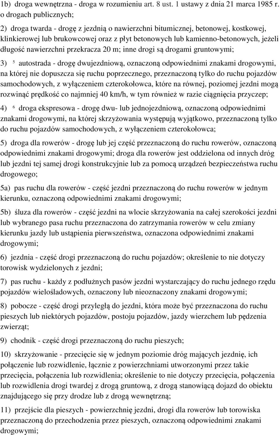 nawierzchni przekracza 20 m; inne drogi są drogami gruntowymi; 3) 5 autostrada - drogę dwujezdniową, oznaczoną odpowiednimi znakami drogowymi, na której nie dopuszcza się ruchu poprzecznego,